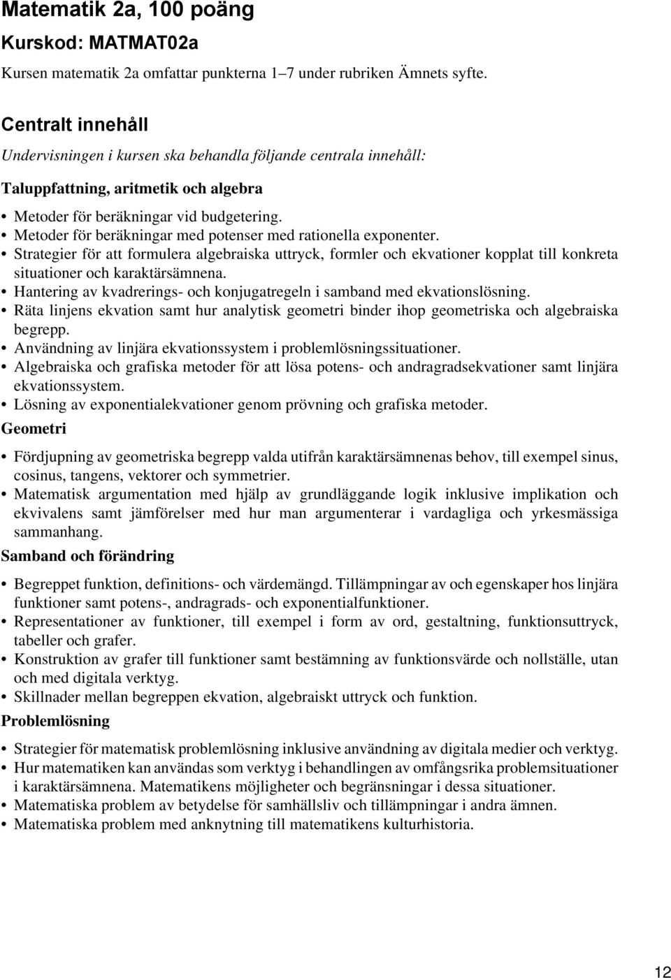 Metoder för beräkningar med potenser med rationella exponenter. Strategier för att formulera algebraiska uttryck, formler och ekvationer kopplat till konkreta situationer och karaktärsämnena.