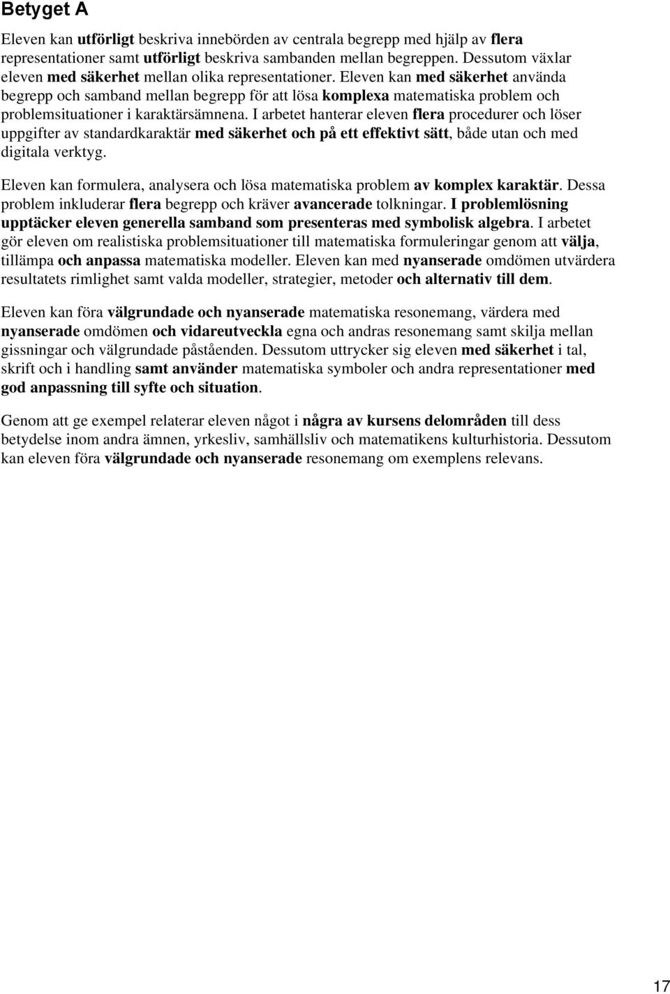 Eleven kan med säkerhet använda begrepp och samband mellan begrepp för att lösa komplexa matematiska problem och problemsituationer i karaktärsämnena.