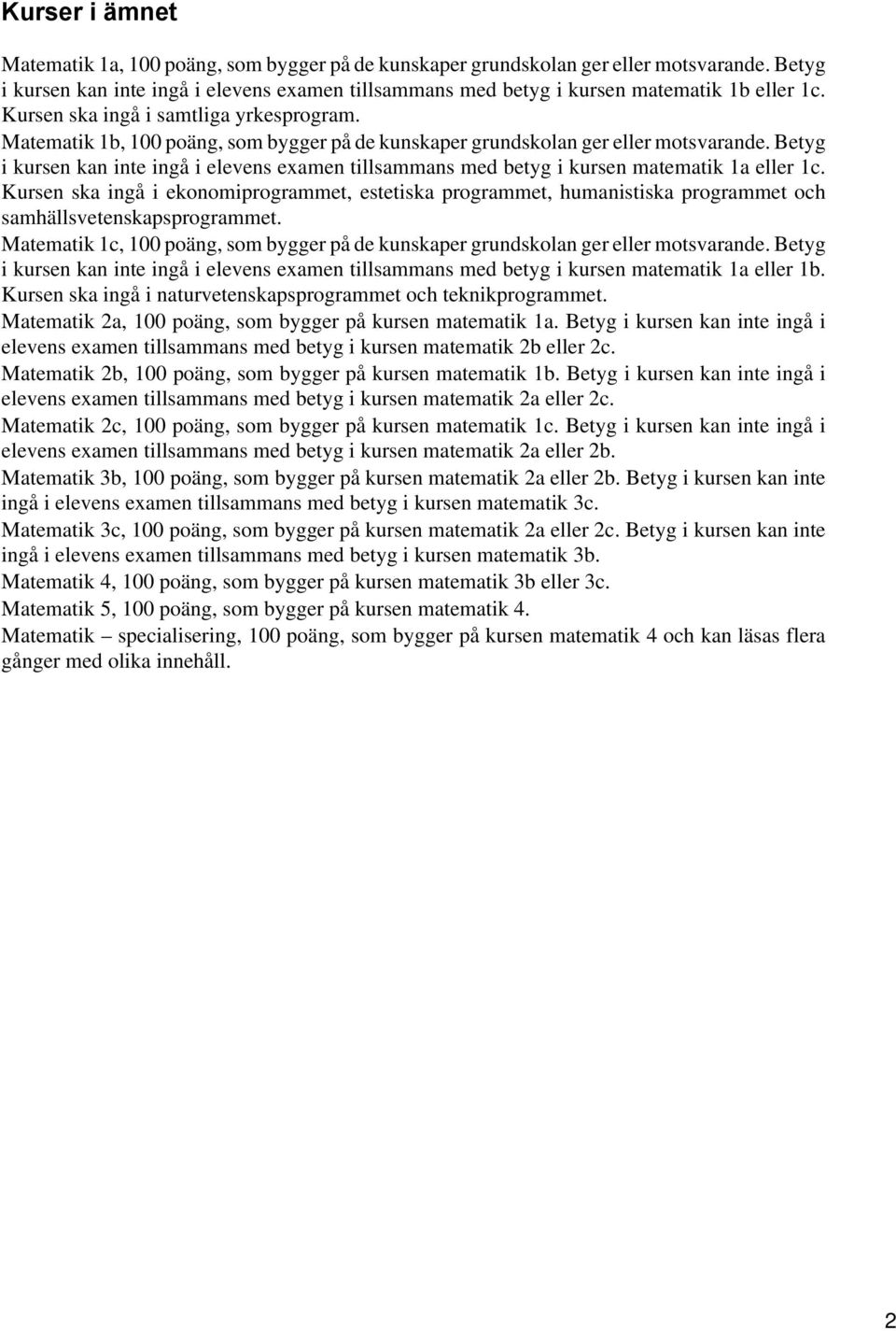 Matematik 1b, 100 poäng, som bygger på de kunskaper grundskolan ger eller motsvarande. Betyg i kursen kan inte ingå i elevens examen tillsammans med betyg i kursen matematik 1a eller 1c.
