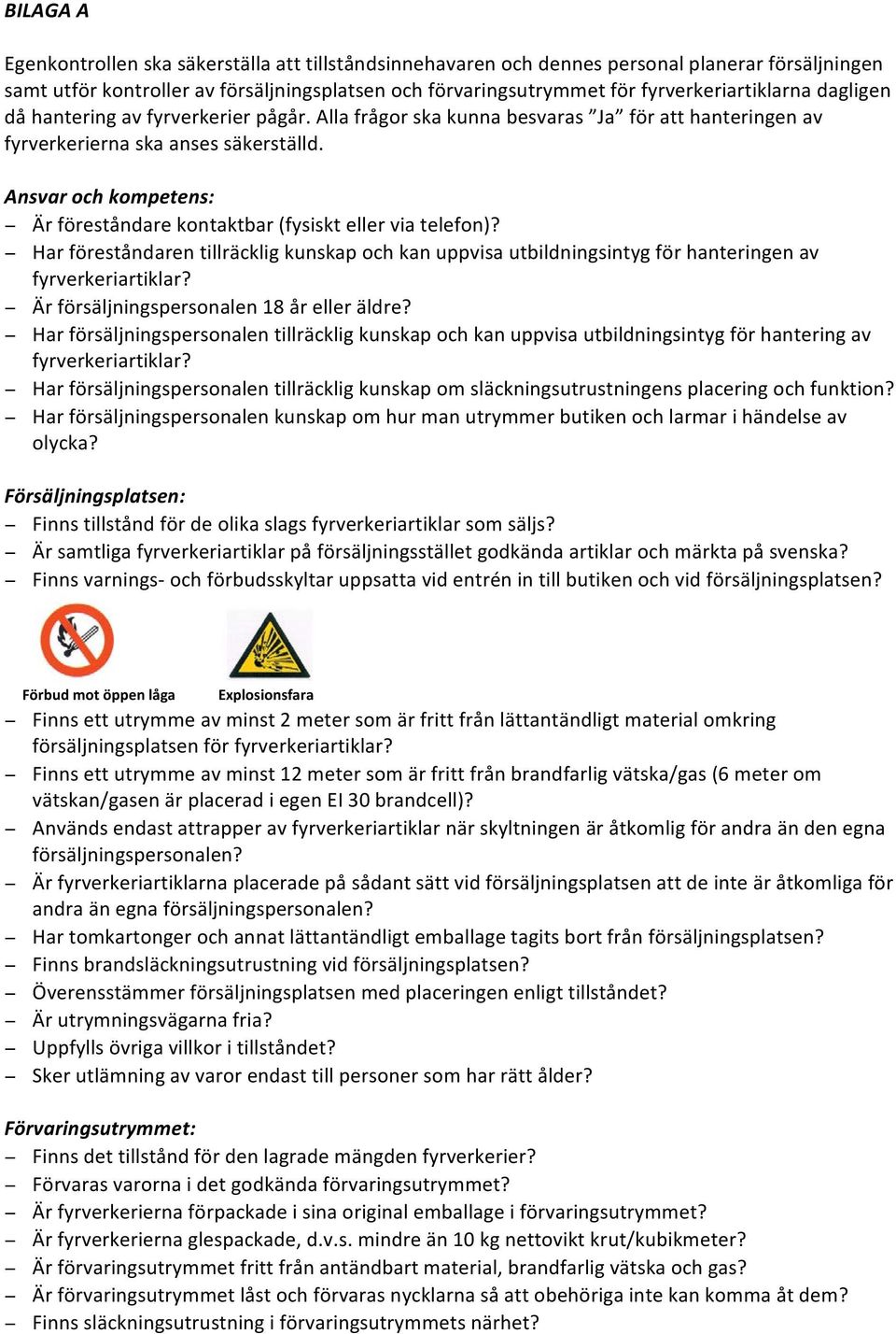 Ansvar och kompetens: Är föreståndare kontaktbar (fysiskt eller via telefon)? Har föreståndaren tillräcklig kunskap och kan uppvisa utbildningsintyg för hanteringen av fyrverkeriartiklar?