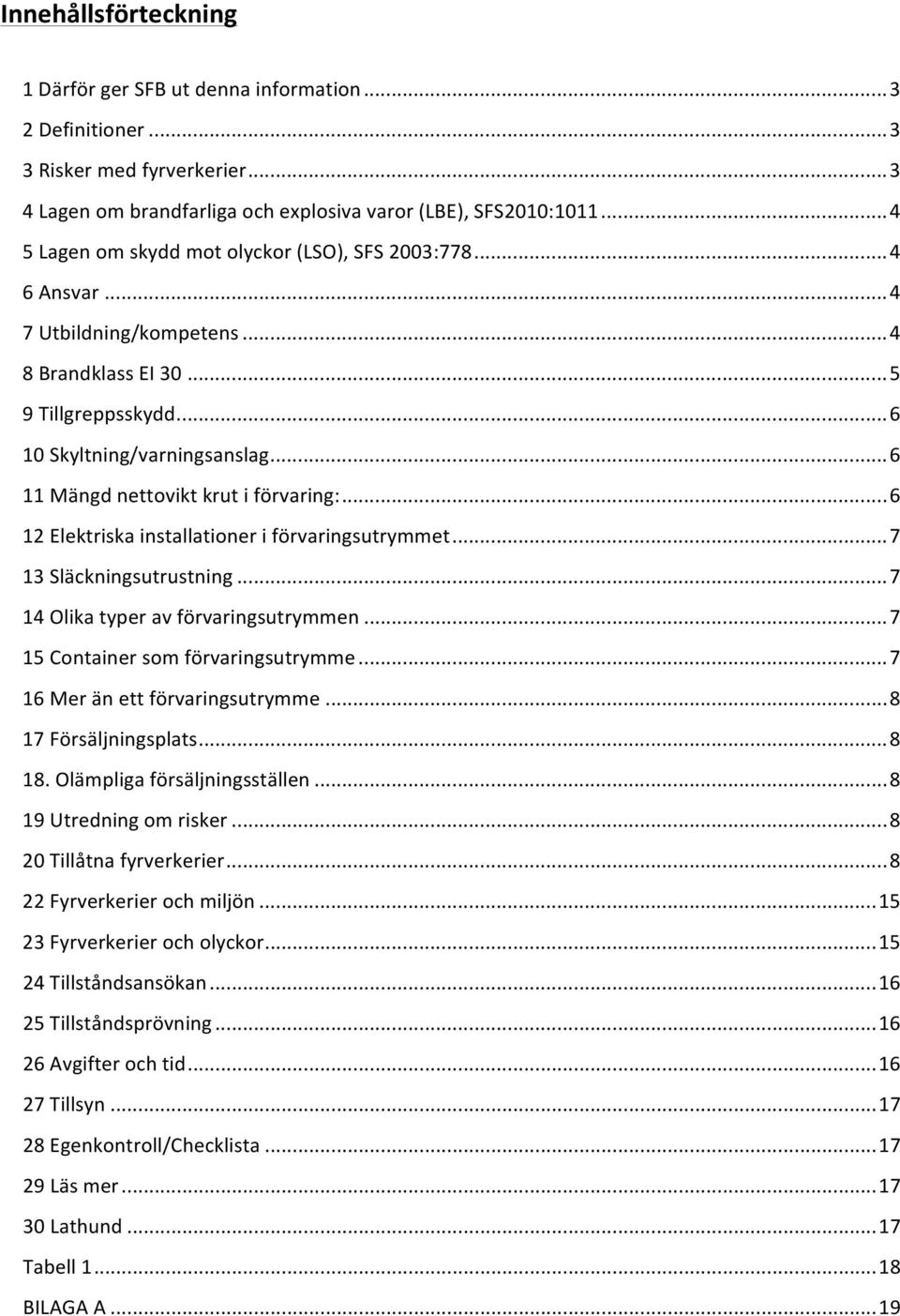 .. 6 11 Mängd nettovikt krut i förvaring:... 6 12 Elektriska installationer i förvaringsutrymmet... 7 13 Släckningsutrustning... 7 14 Olika typer av förvaringsutrymmen.