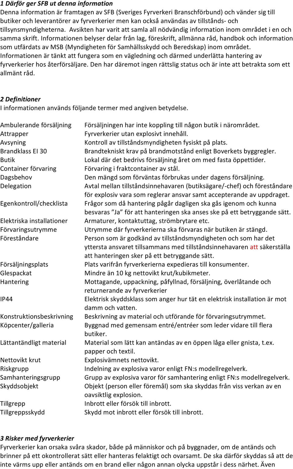 Informationen belyser delar från lag, föreskrift, allmänna råd, handbok och information som utfärdats av MSB (Myndigheten för Samhällsskydd och Beredskap) inom området.