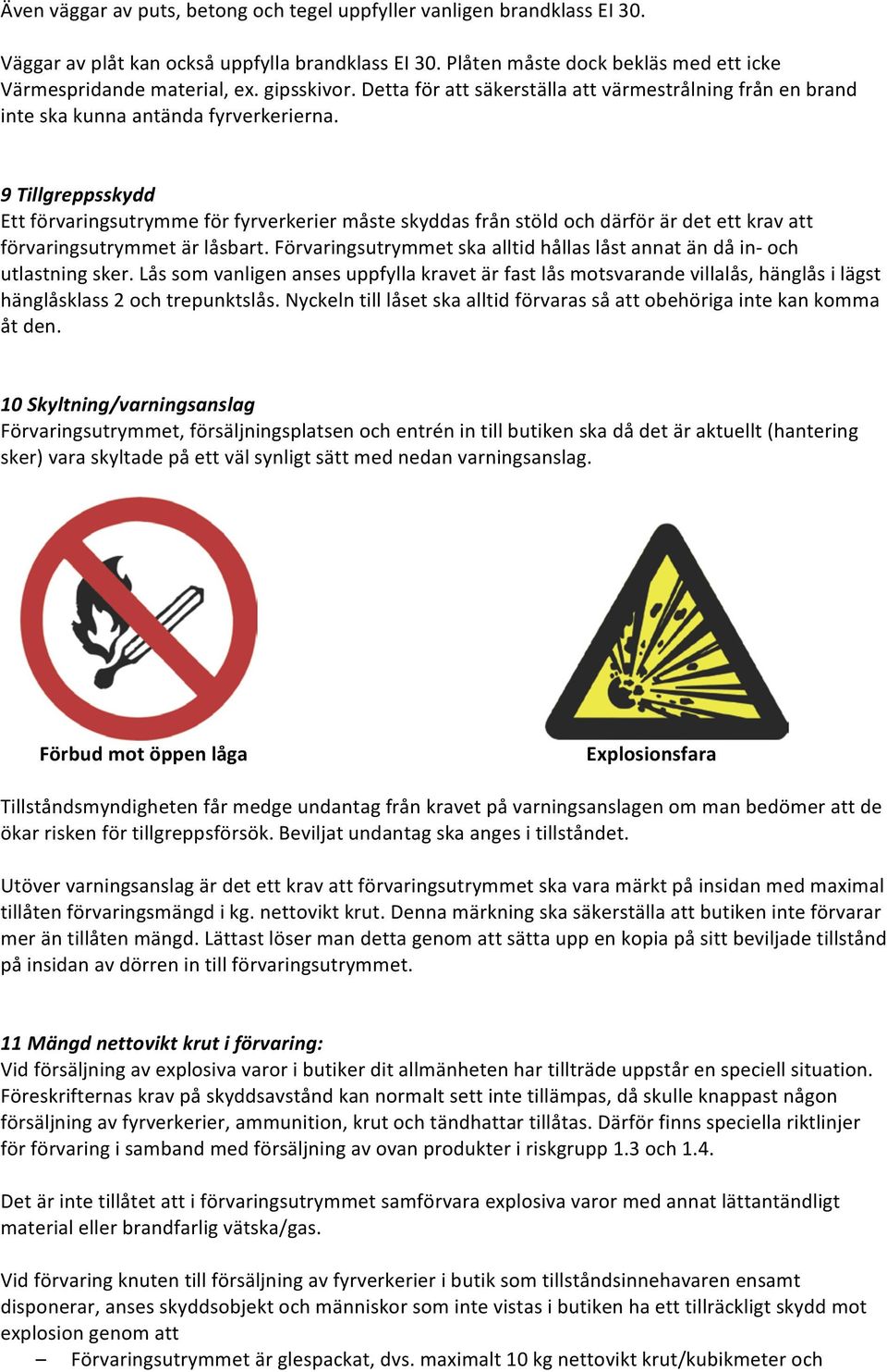 9 Tillgreppsskydd Ett förvaringsutrymme för fyrverkerier måste skyddas från stöld och därför är det ett krav att förvaringsutrymmet är låsbart.