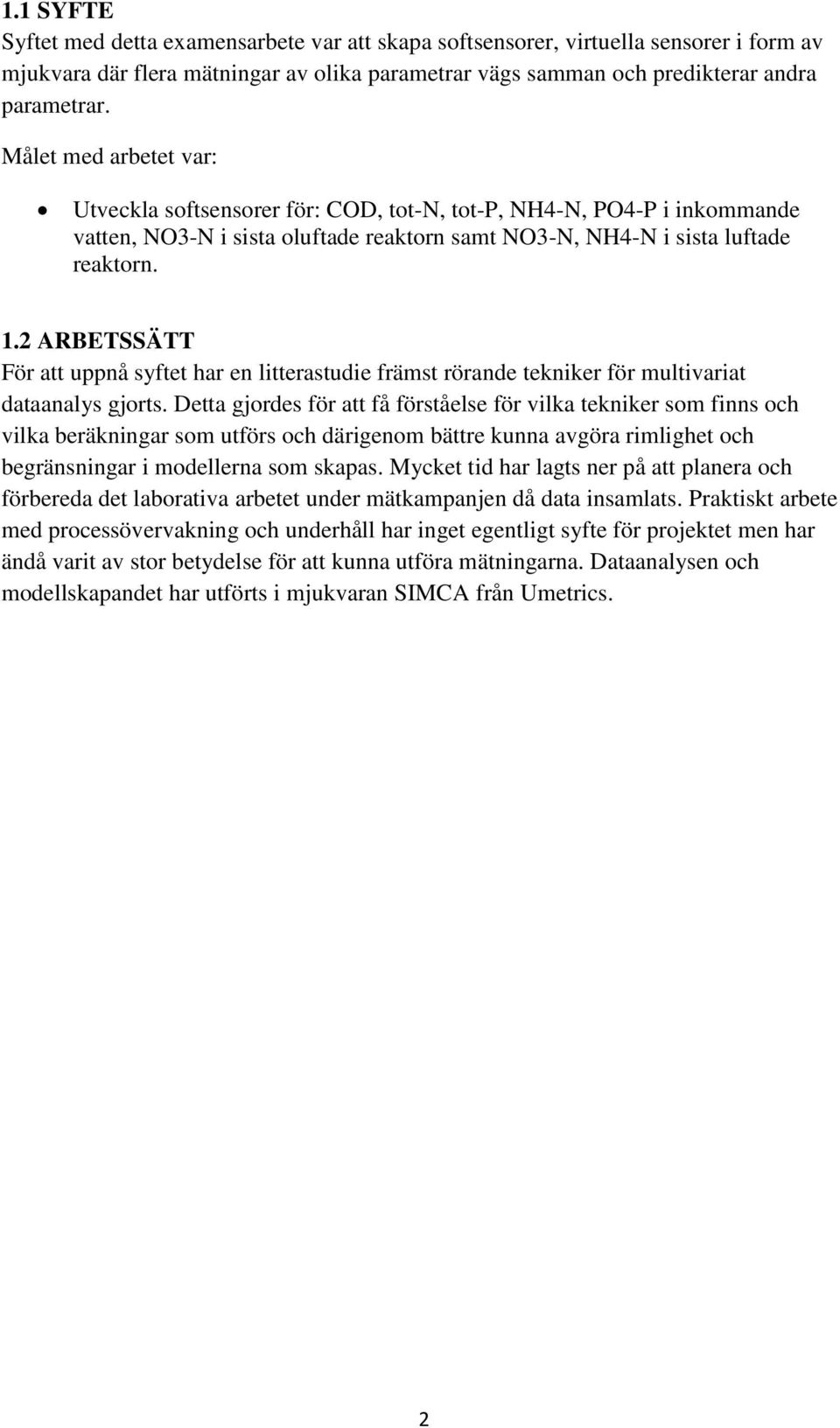 2 ARBETSSÄTT För att uppnå syftet har en litterastudie främst rörande tekniker för multivariat dataanalys gjorts.