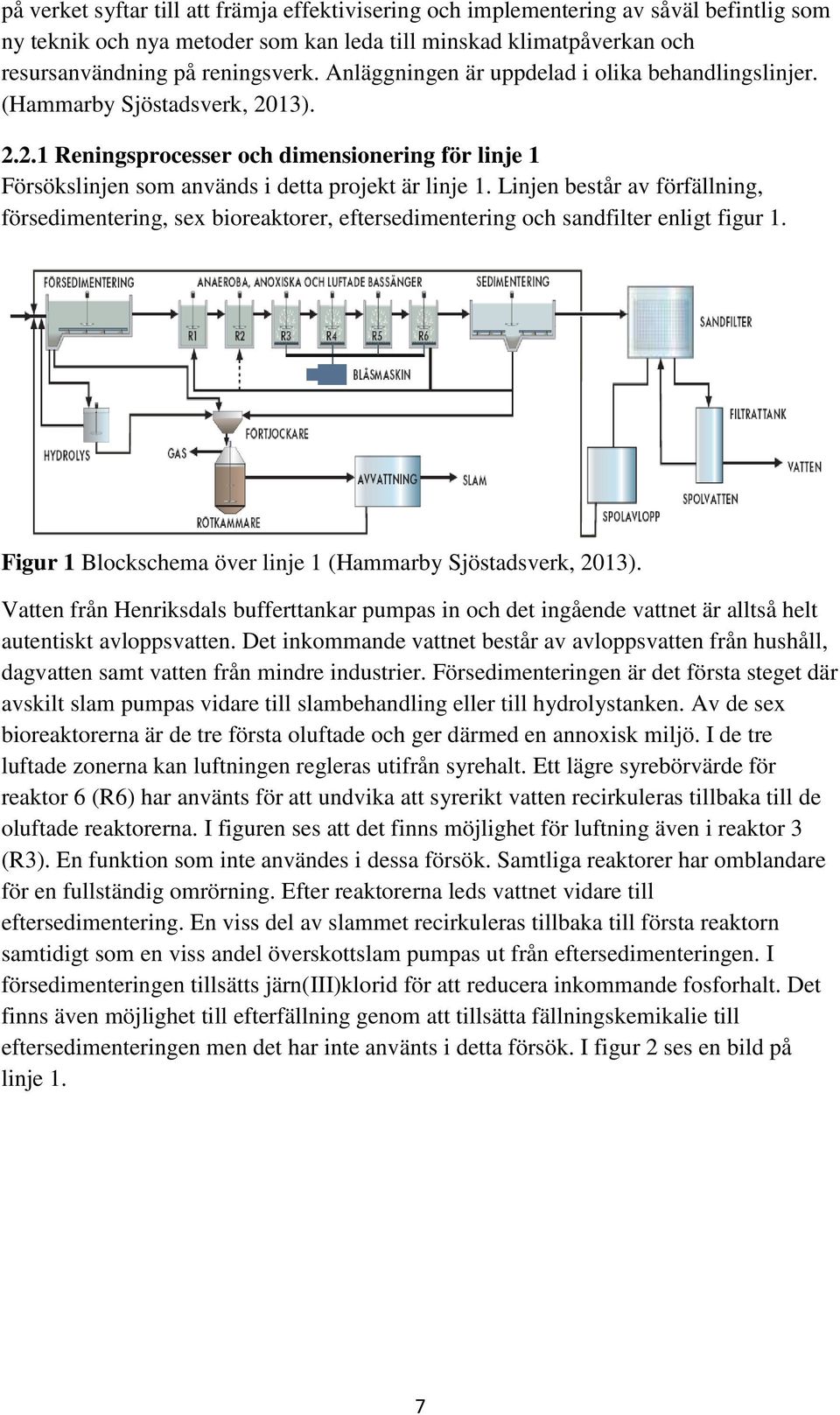 Linjen består av förfällning, försedimentering, sex bioreaktorer, eftersedimentering och sandfilter enligt figur 1. Figur 1 Blockschema över linje 1 (Hammarby Sjöstadsverk, 2013).