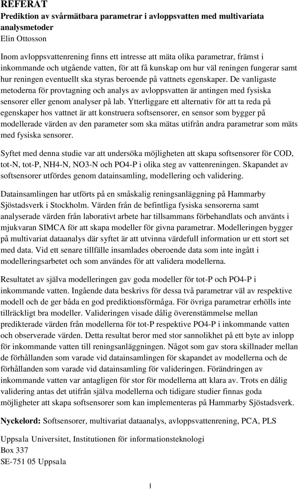 De vanligaste metoderna för provtagning och analys av avloppsvatten är antingen med fysiska sensorer eller genom analyser på lab.