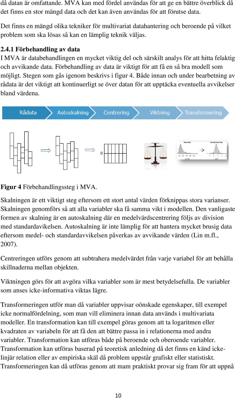 1 Förbehandling av data I MVA är databehandlingen en mycket viktig del och särskilt analys för att hitta felaktig och avvikande data.