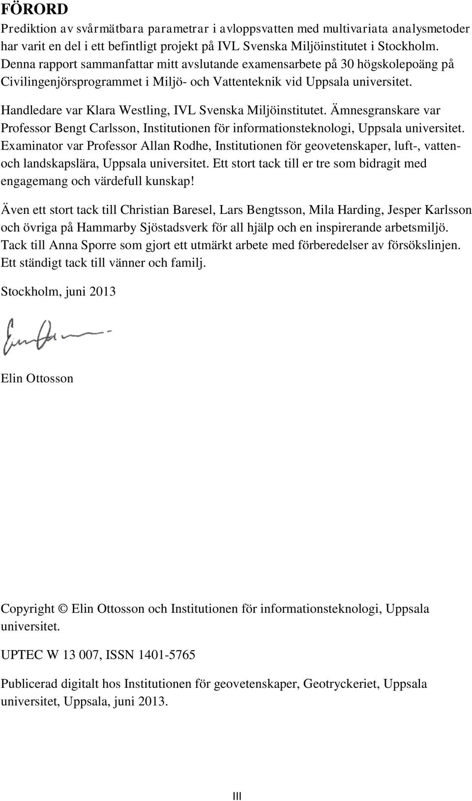 Handledare var Klara Westling, IVL Svenska Miljöinstitutet. Ämnesgranskare var Professor Bengt Carlsson, Institutionen för informationsteknologi, Uppsala universitet.