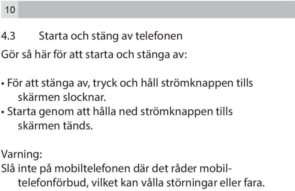 Starta genom att hålla ned strömknappen tills skärmen tänds.