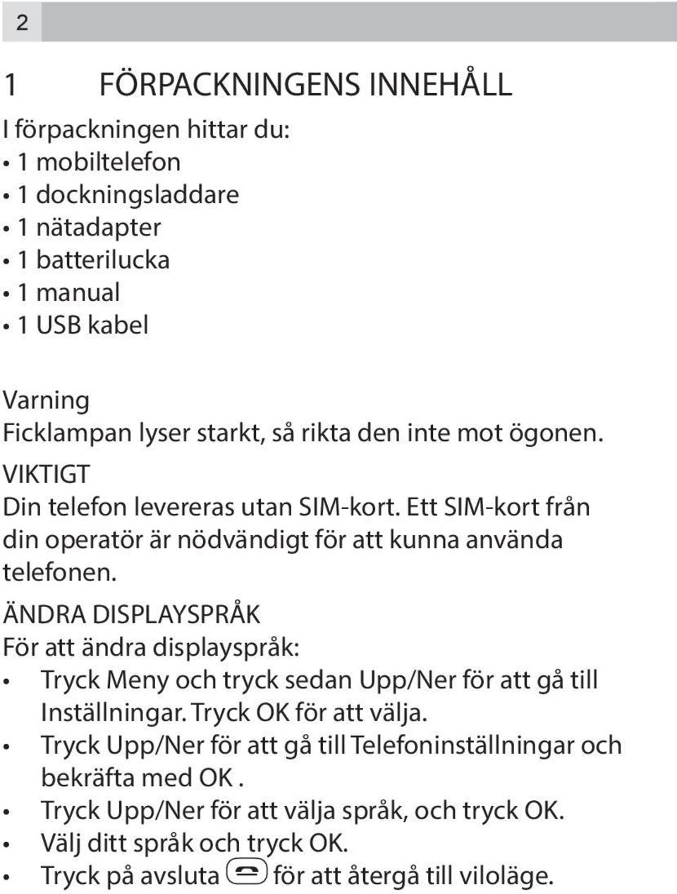 ÄNDRA DISPLAYSPRÅK För att ändra displayspråk: Tryck Meny och tryck sedan Upp/Ner för att gå till Inställningar. Tryck OK för att välja.