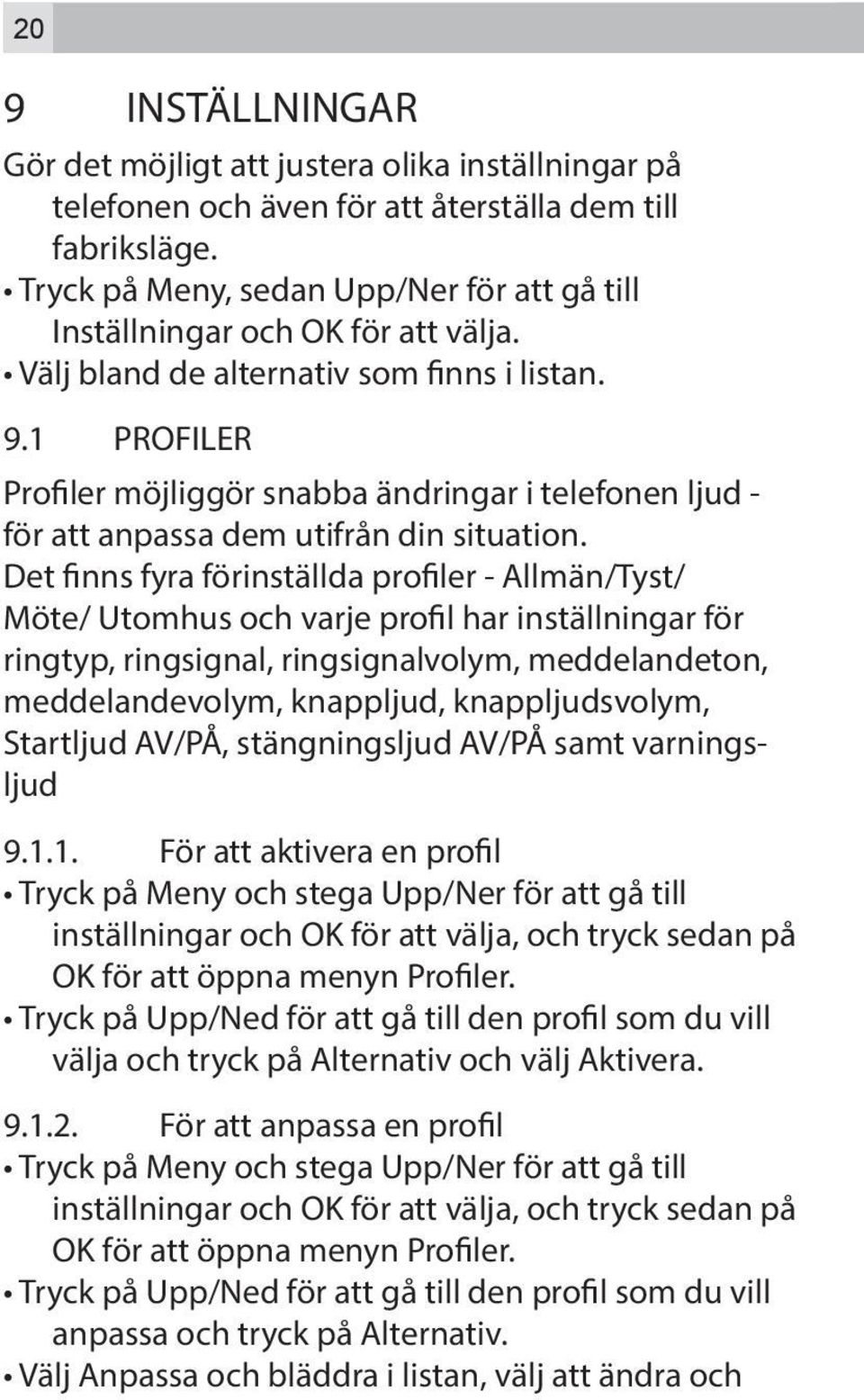 1 PROFILER Profiler möjliggör snabba ändringar i telefonen ljud - för att anpassa dem utifrån din situation.