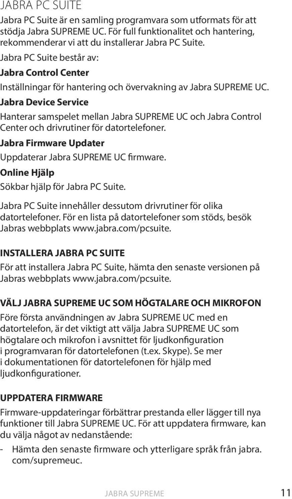 Jabra Device Service Hanterar samspelet mellan Jabra SUPREME UC och Jabra Control Center och drivrutiner för datortelefoner. Jabra Firmware Updater Uppdaterar Jabra SUPREME UC firmware.