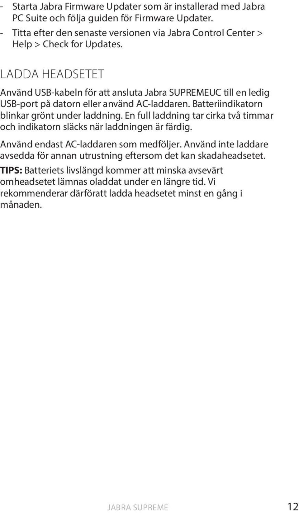 LADDA HEADSETET Använd USB-kabeln för att ansluta Jabra SUPREMEUC till en ledig USB-port på datorn eller använd AC-laddaren. Batteriindikatorn blinkar grönt under laddning.