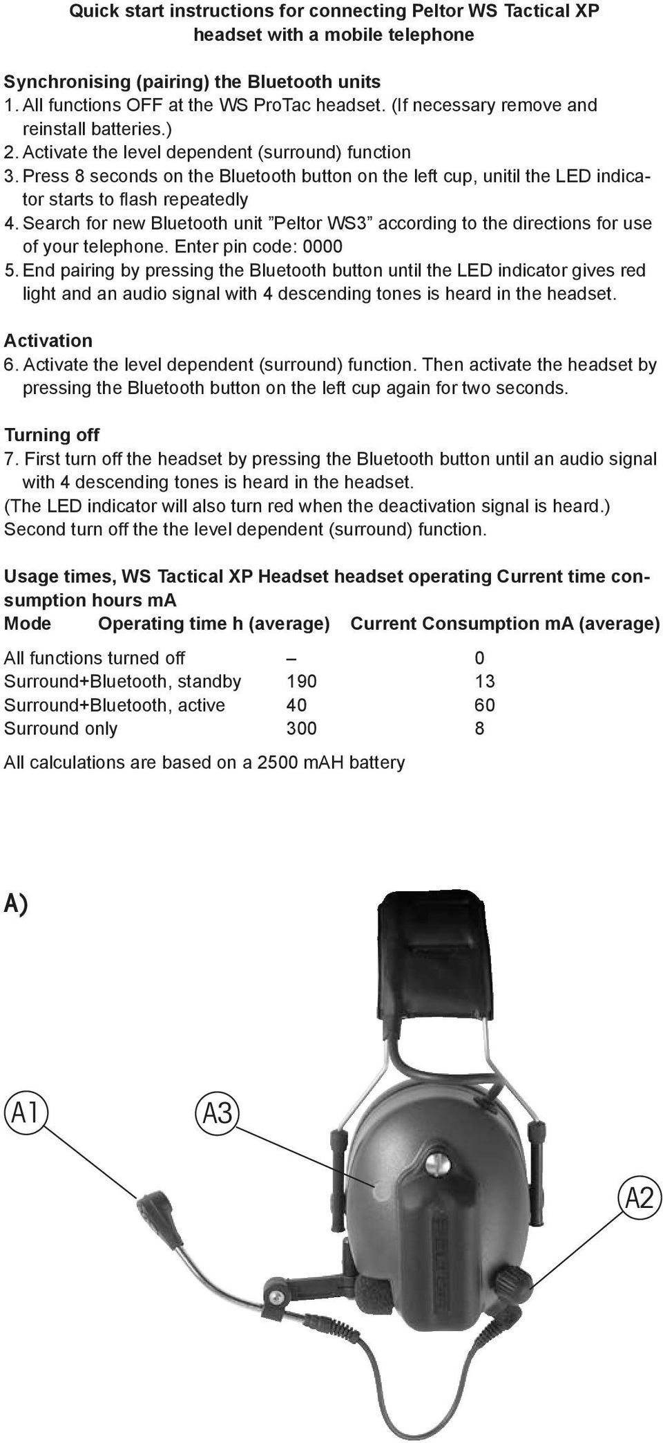 Press 8 seconds on the Bluetooth button on the left cup, unitil the LED indicator starts to flash repeatedly 4.