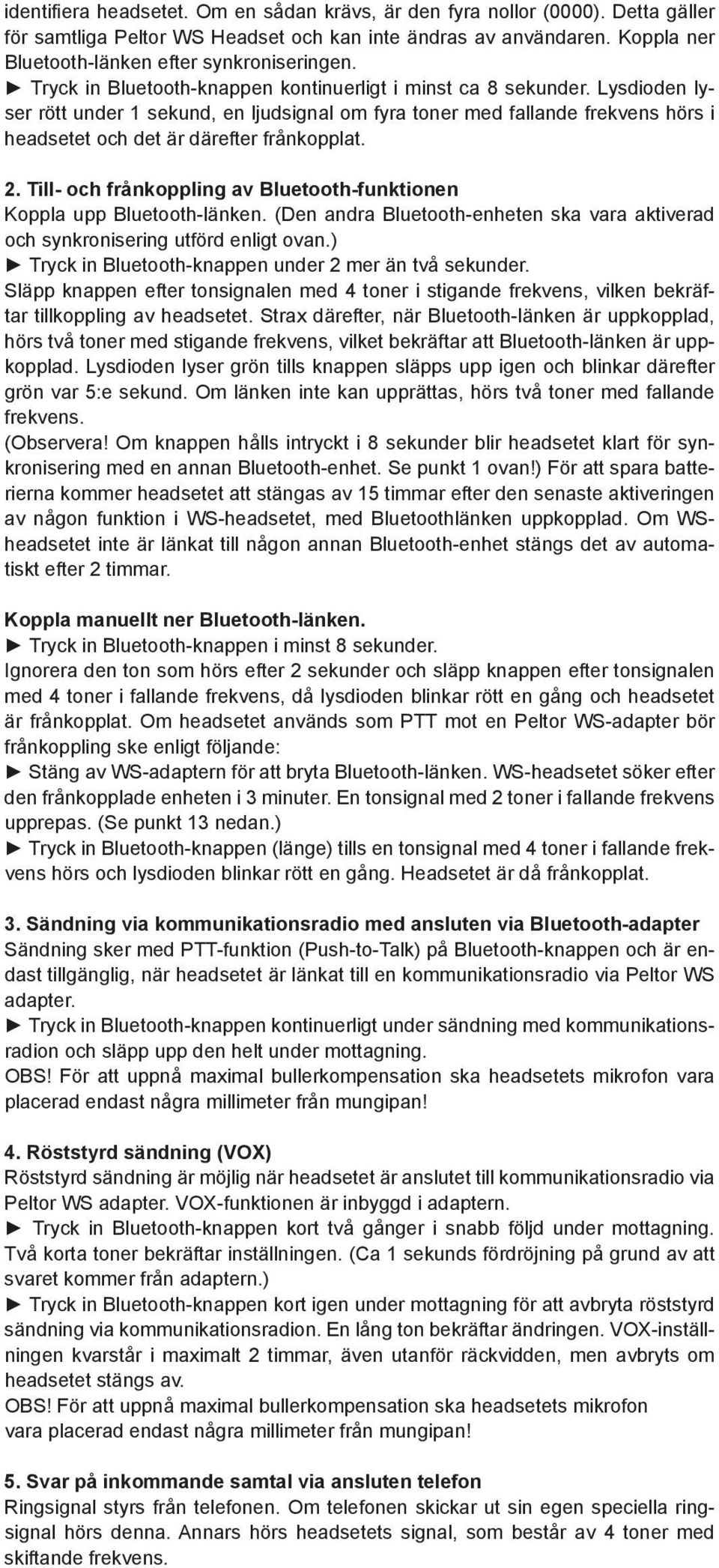 2. Till- och frånkoppling av Bluetooth-funktionen Koppla upp Bluetooth-länken. (Den andra Bluetooth-enheten ska vara aktiverad och synkronisering utförd enligt ovan.