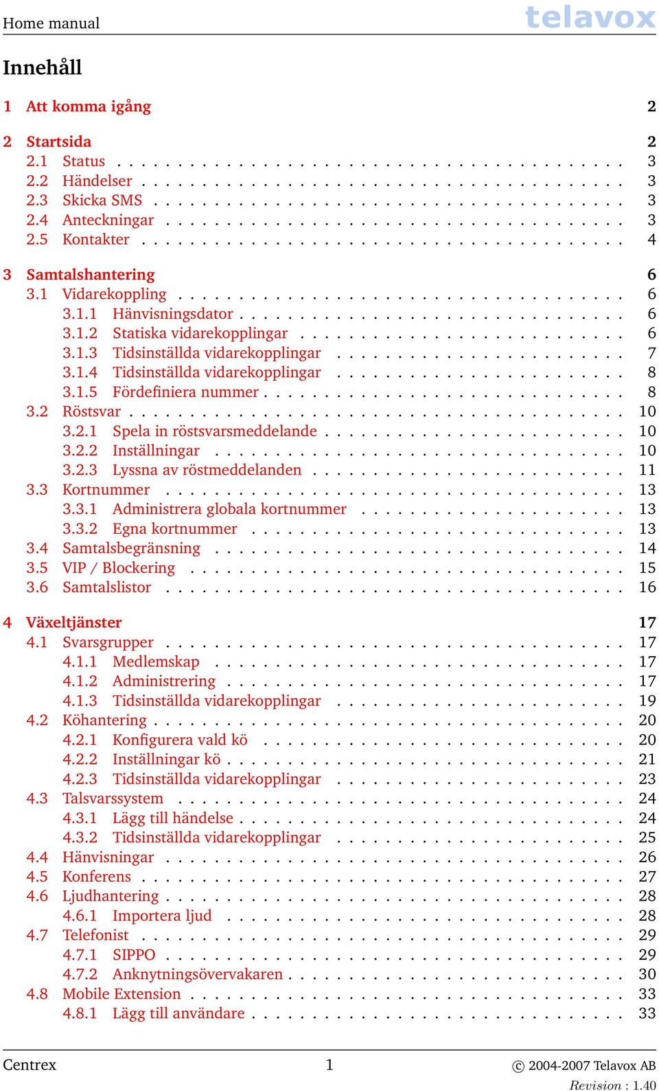 ............................... 6 3.1.2 Statiska vidarekopplingar........................... 6 3.1.3 Tidsinställda vidarekopplingar........................ 7 3.1.4 Tidsinställda vidarekopplingar........................ 8 3.