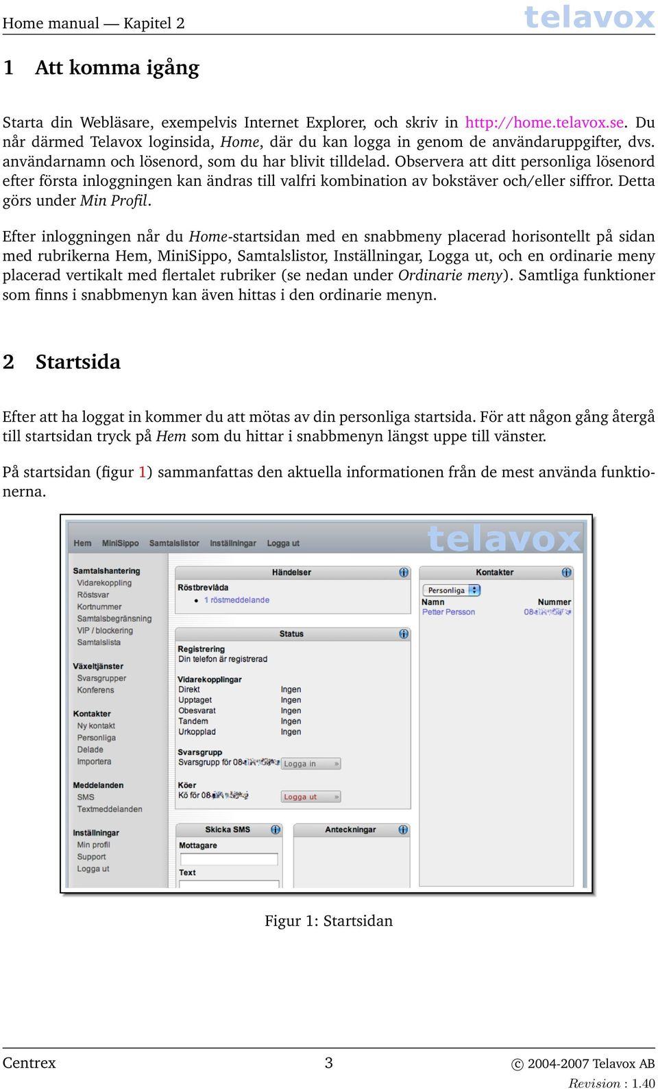 Observera att ditt personliga lösenord efter första inloggningen kan ändras till valfri kombination av bokstäver och/eller siffror. Detta görs under Min Profil.