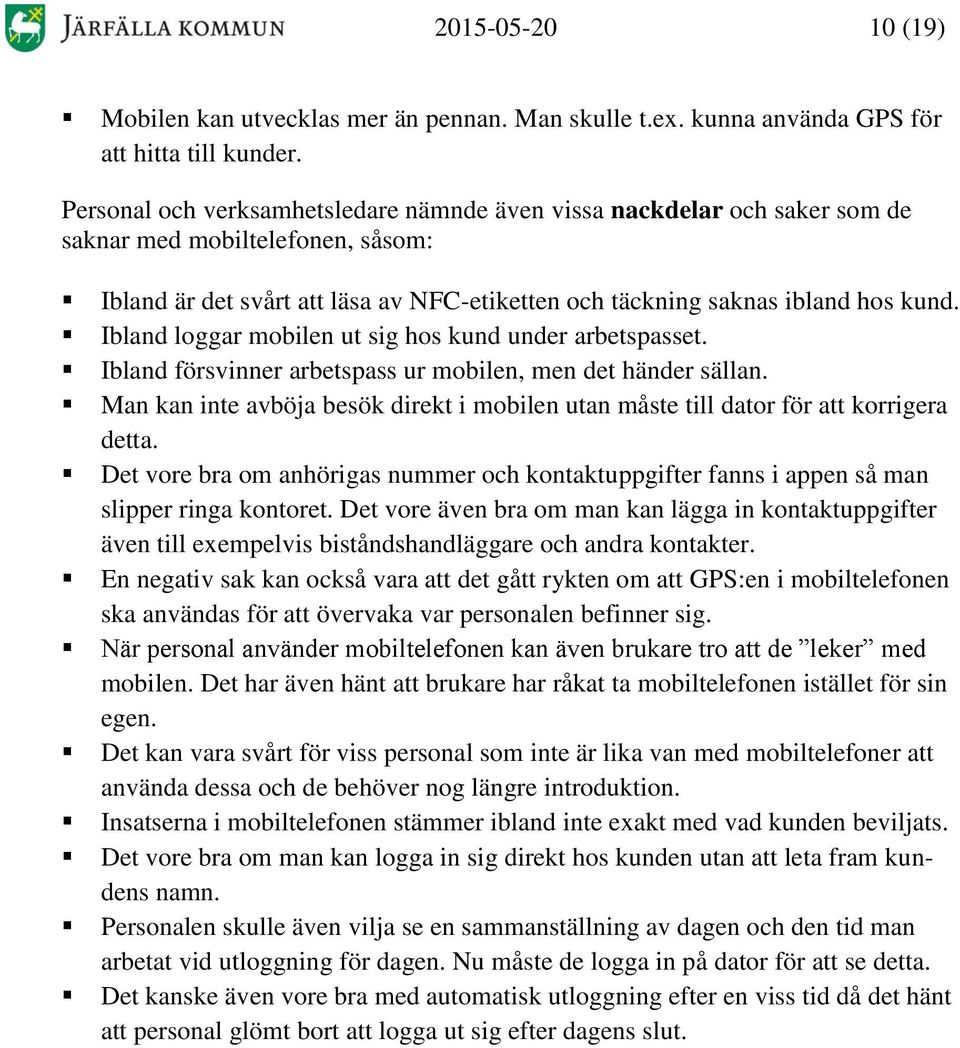 Ibland loggar mobilen ut sig hos kund under arbetspasset. Ibland försvinner arbetspass ur mobilen, men det händer sällan.