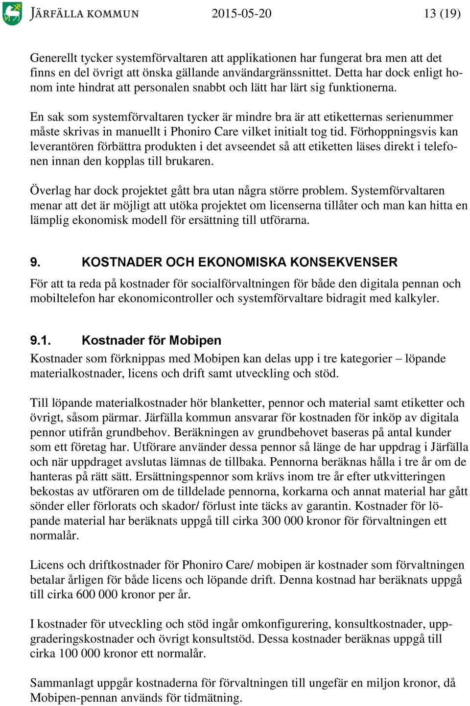 En sak som systemförvaltaren tycker är mindre bra är att etiketternas serienummer måste skrivas in manuellt i Phoniro Care vilket initialt tog tid.