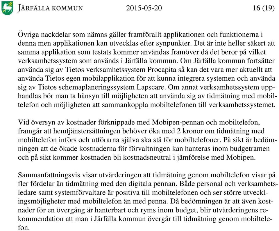 Om Järfälla kommun fortsätter använda sig av Tietos verksamhetssystem Procapita så kan det vara mer aktuellt att använda Tietos egen mobilapplikation för att kunna integrera systemen och använda sig