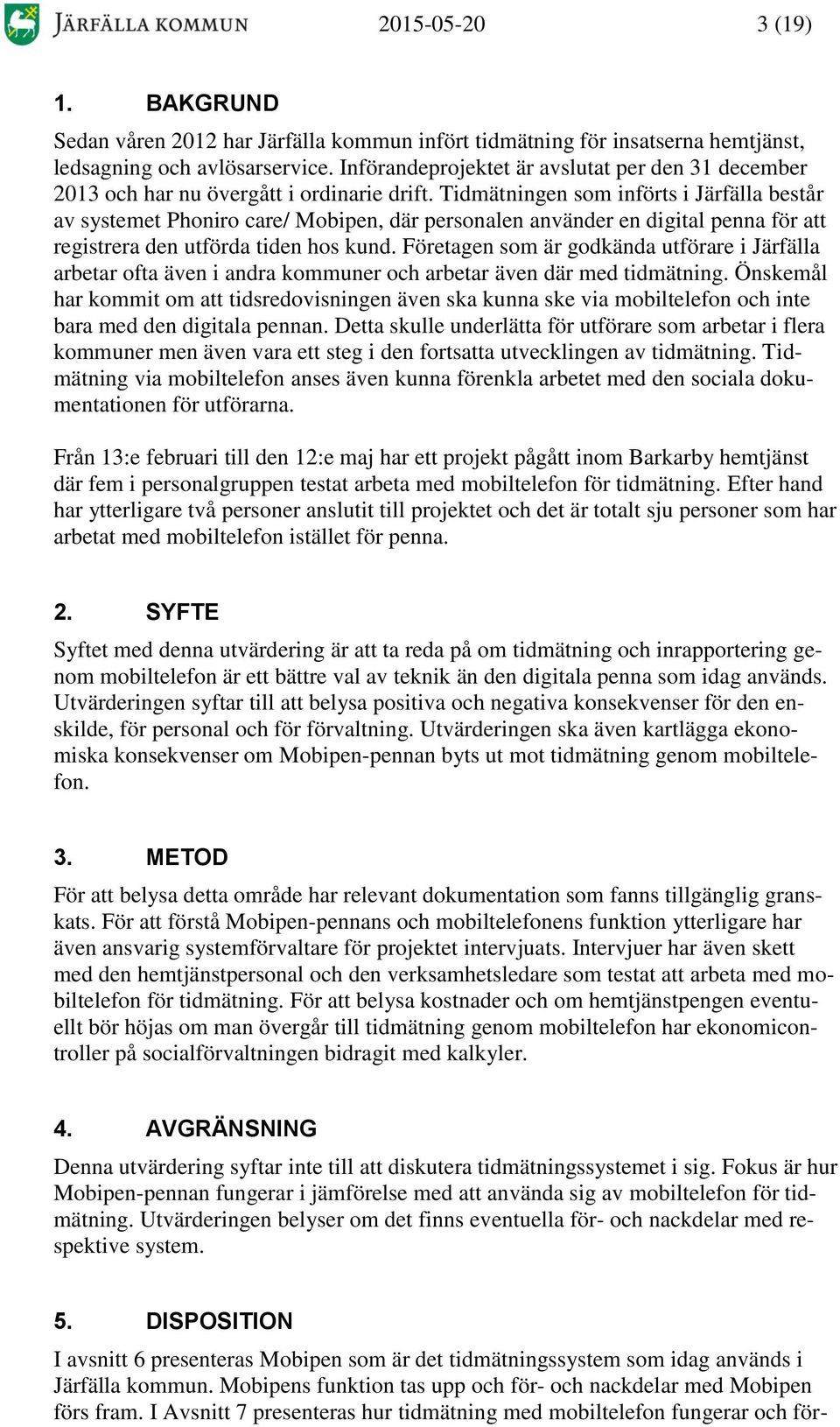 Tidmätningen som införts i Järfälla består av systemet Phoniro care/ Mobipen, där personalen använder en digital penna för att registrera den utförda tiden hos kund.