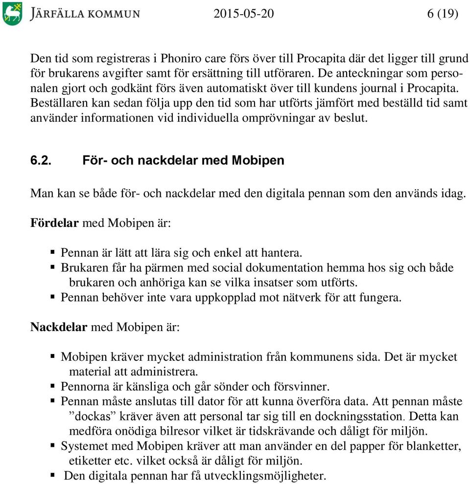 Beställaren kan sedan följa upp den tid som har utförts jämfört med beställd tid samt använder informationen vid individuella omprövningar av beslut. 6.2.