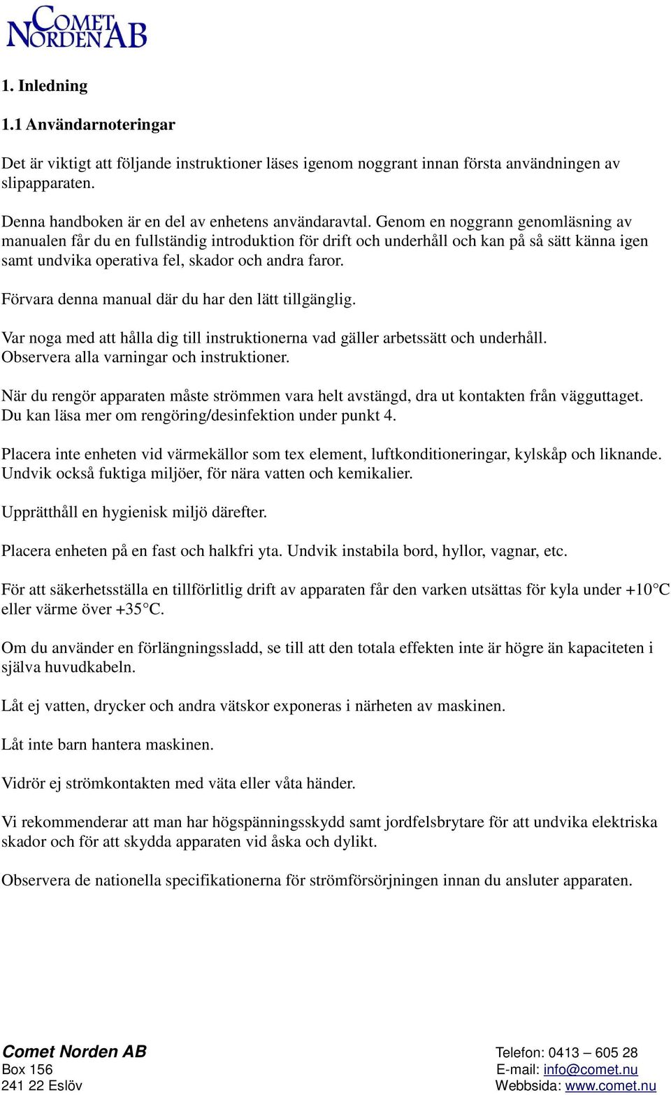 Förvara denna manual där du har den lätt tillgänglig. Var noga med att hålla dig till instruktionerna vad gäller arbetssätt och underhåll. Observera alla varningar och instruktioner.