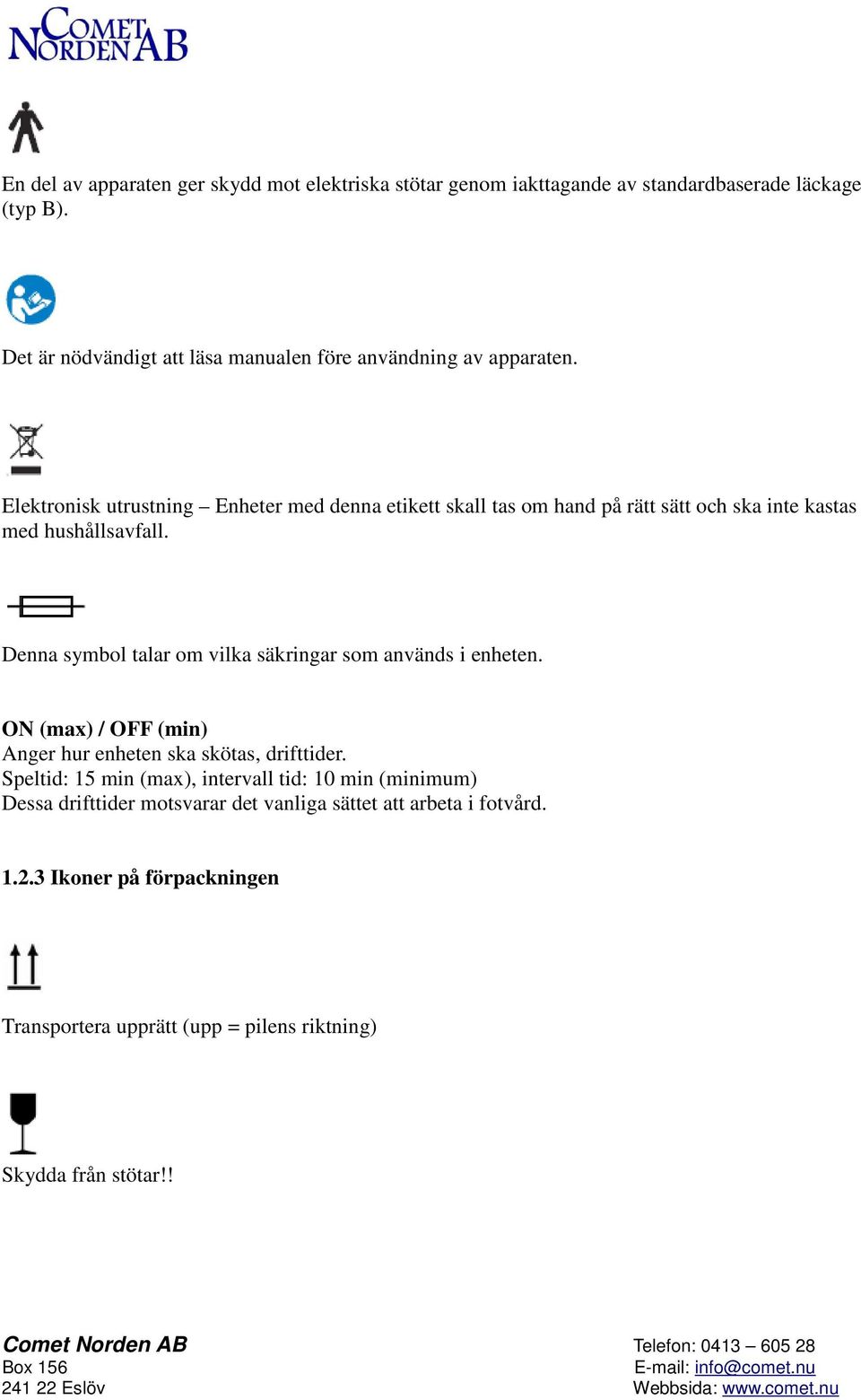 Elektronisk utrustning Enheter med denna etikett skall tas om hand på rätt sätt och ska inte kastas med hushållsavfall.