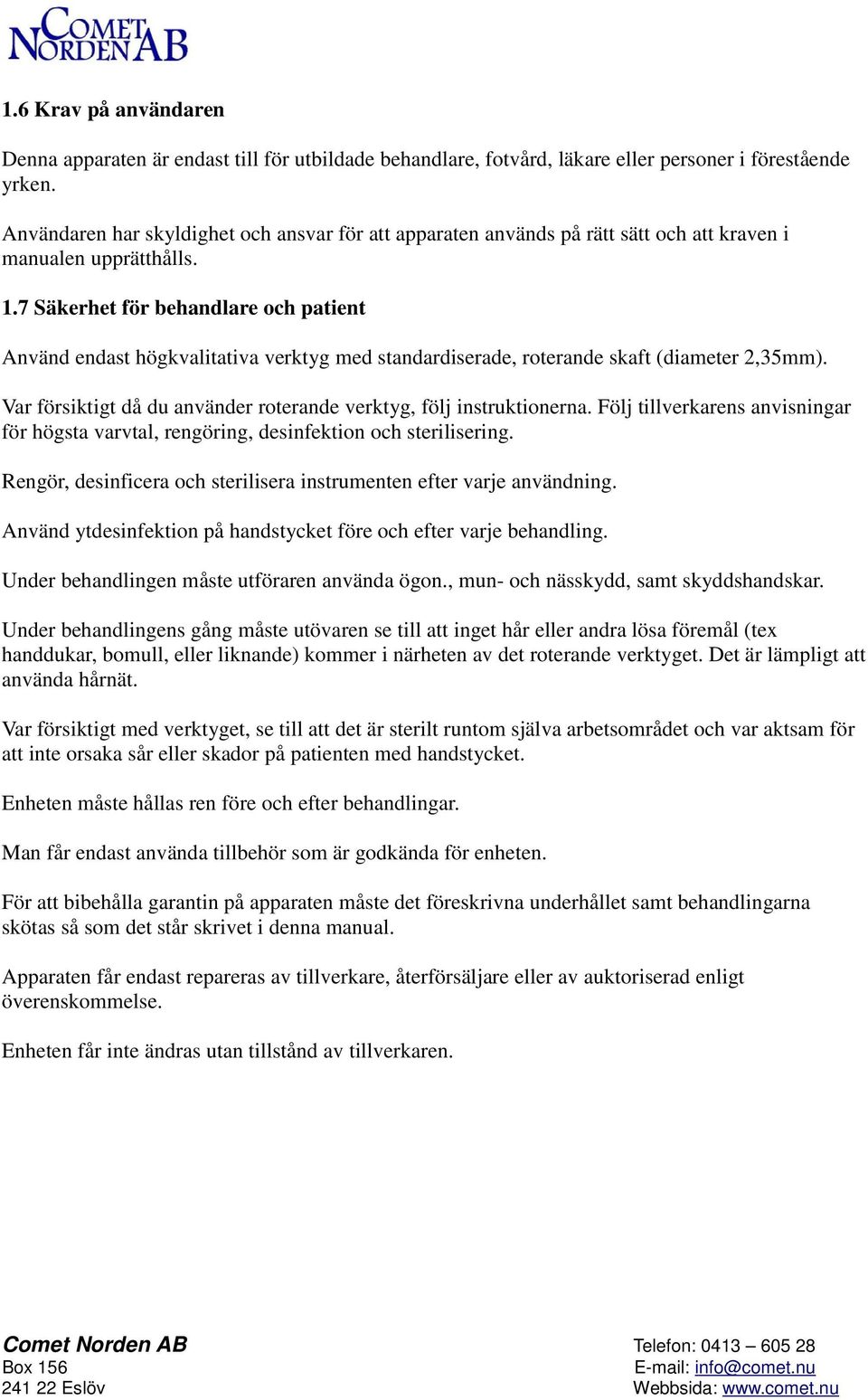 7 Säkerhet för behandlare och patient Använd endast högkvalitativa verktyg med standardiserade, roterande skaft (diameter 2,35mm).