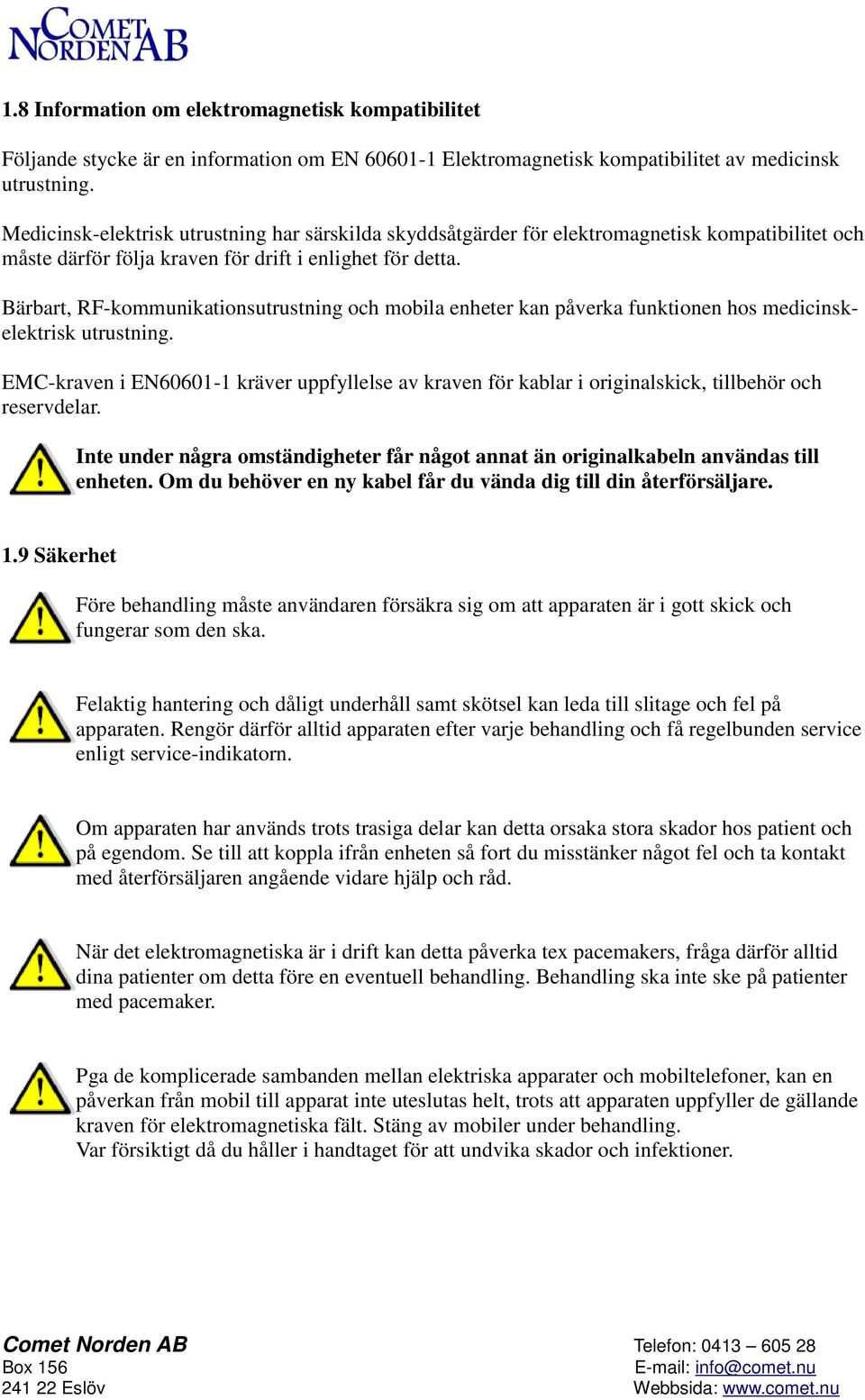 Bärbart, RF-kommunikationsutrustning och mobila enheter kan påverka funktionen hos medicinskelektrisk utrustning.