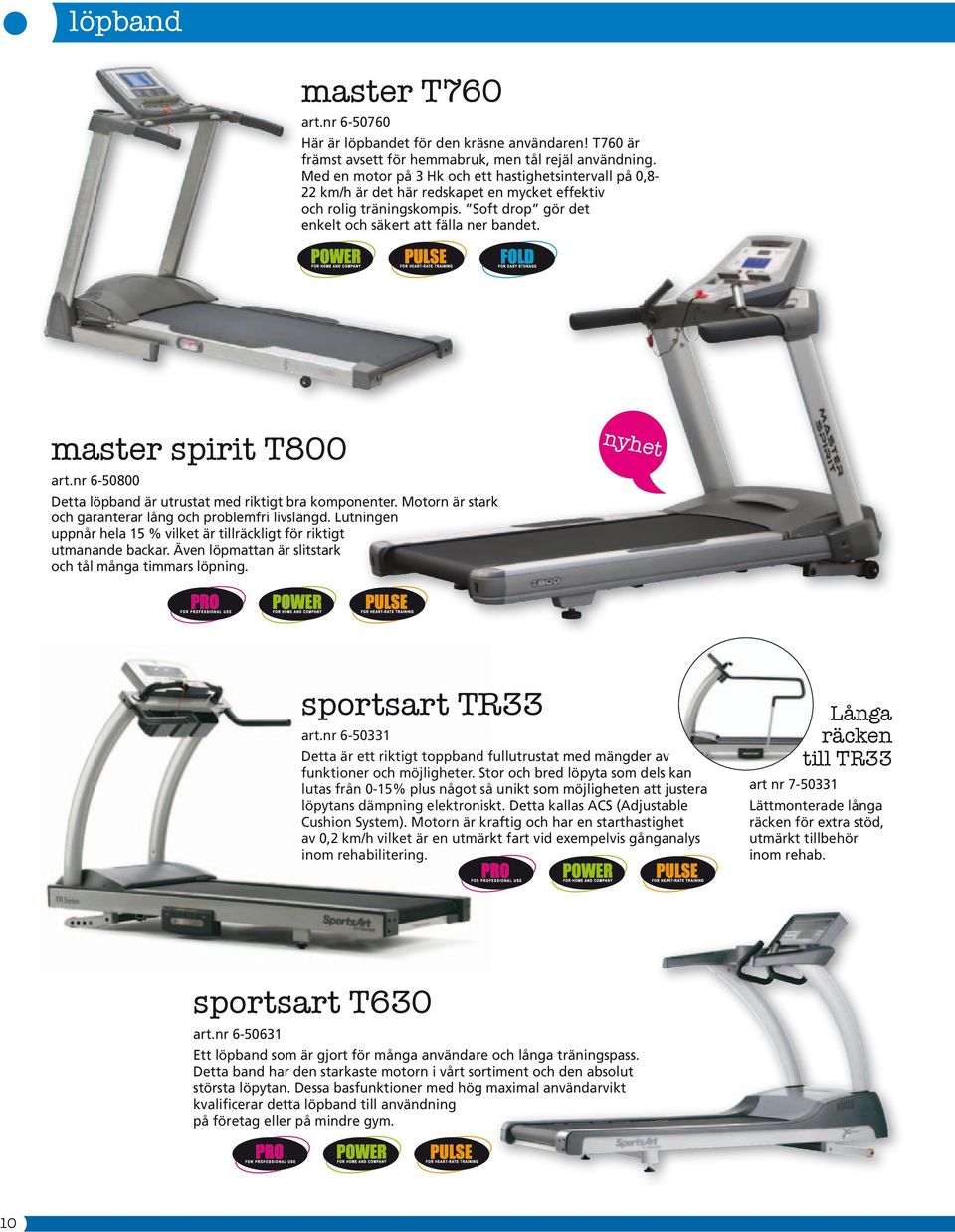 master spirit T800 art.nr 6-50800 Detta löpband är utrustat med riktigt bra komponenter. Motorn är stark och garanterar lång och problemfri livslängd.