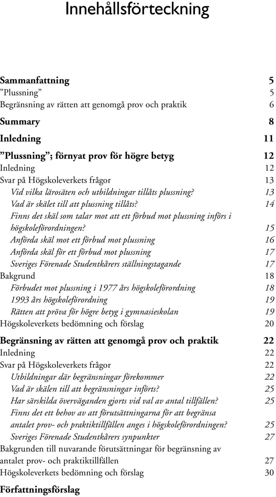 14 Finns det skäl som talar mot att ett förbud mot plussning införs i högskoleförordningen?