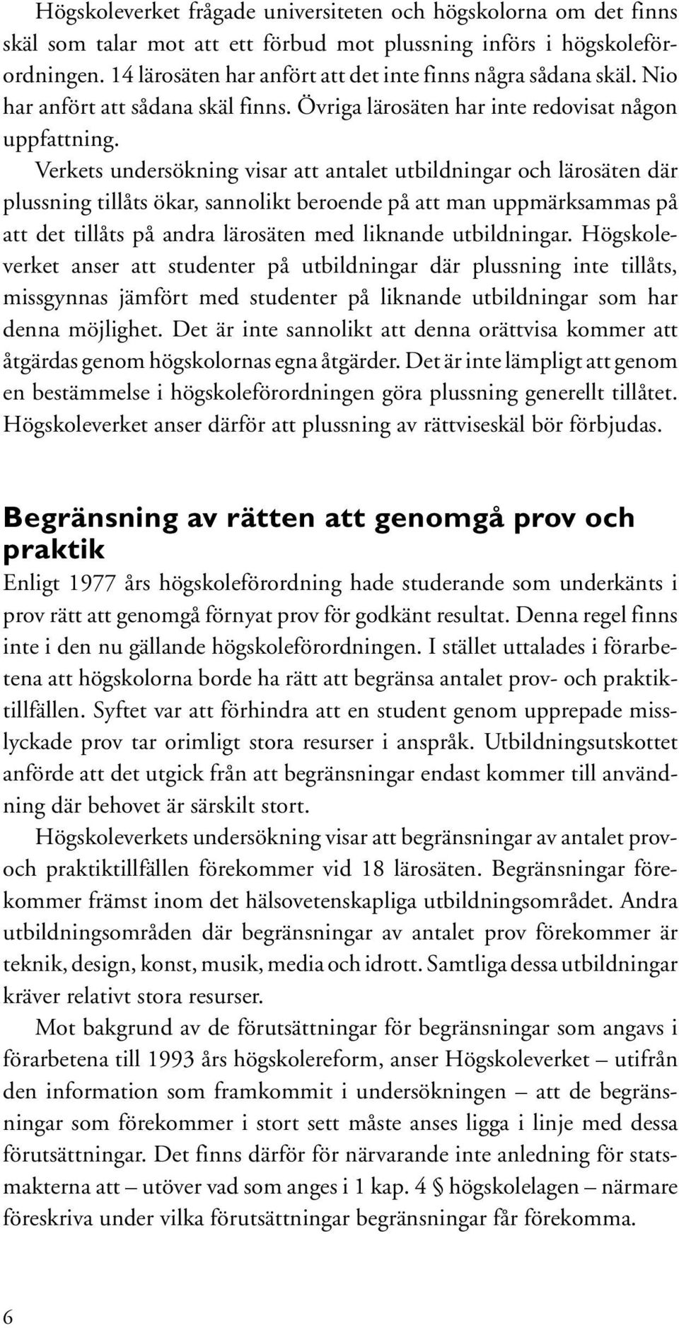 Verkets undersökning visar att antalet utbildningar och lärosäten där plussning tillåts ökar, sannolikt beroende på att man uppmärksammas på att det tillåts på andra lärosäten med liknande