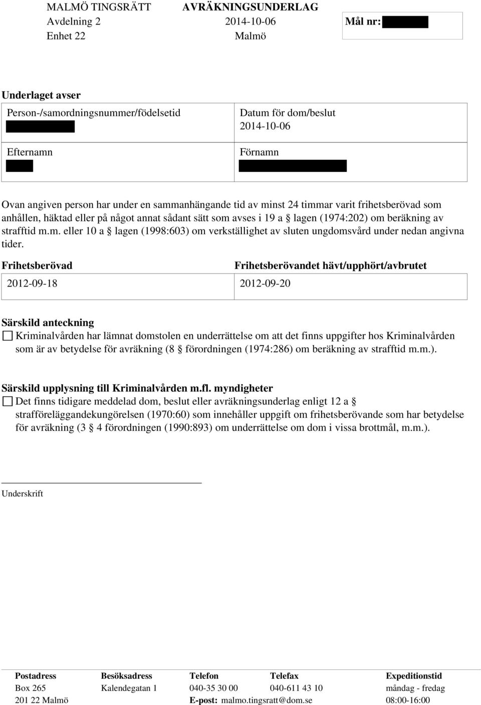 Frihetsberövad 2012-09-18 2012-09-20 Frihetsberövandet hävt/upphört/avbrutet Särskild anteckning Kriminalvården har lämnat domstolen en underrättelse om att det finns uppgifter hos Kriminalvården som