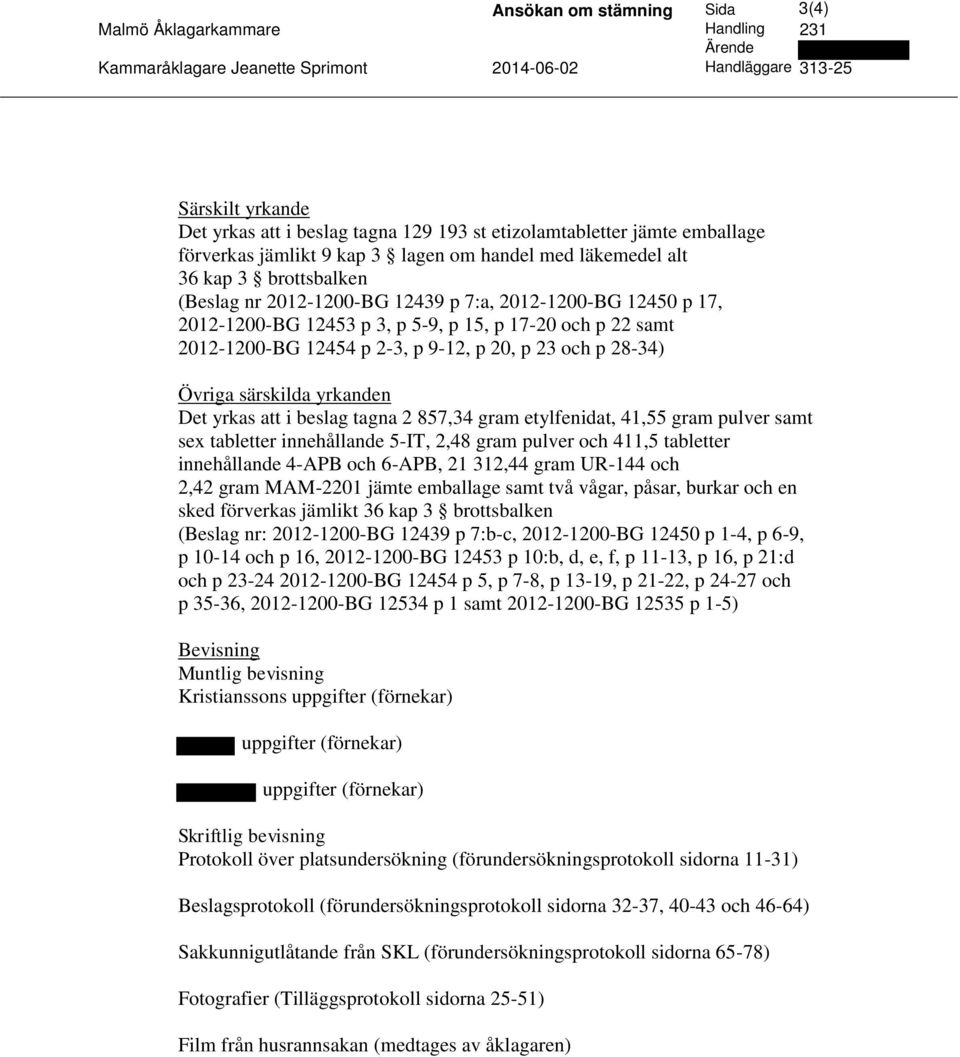 3, p 5-9, p 15, p 17-20 och p 22 samt 2012-1200-BG 12454 p 2-3, p 9-12, p 20, p 23 och p 28-34) Övriga särskilda yrkanden Det yrkas att i beslag tagna 2 857,34 gram etylfenidat, 41,55 gram pulver