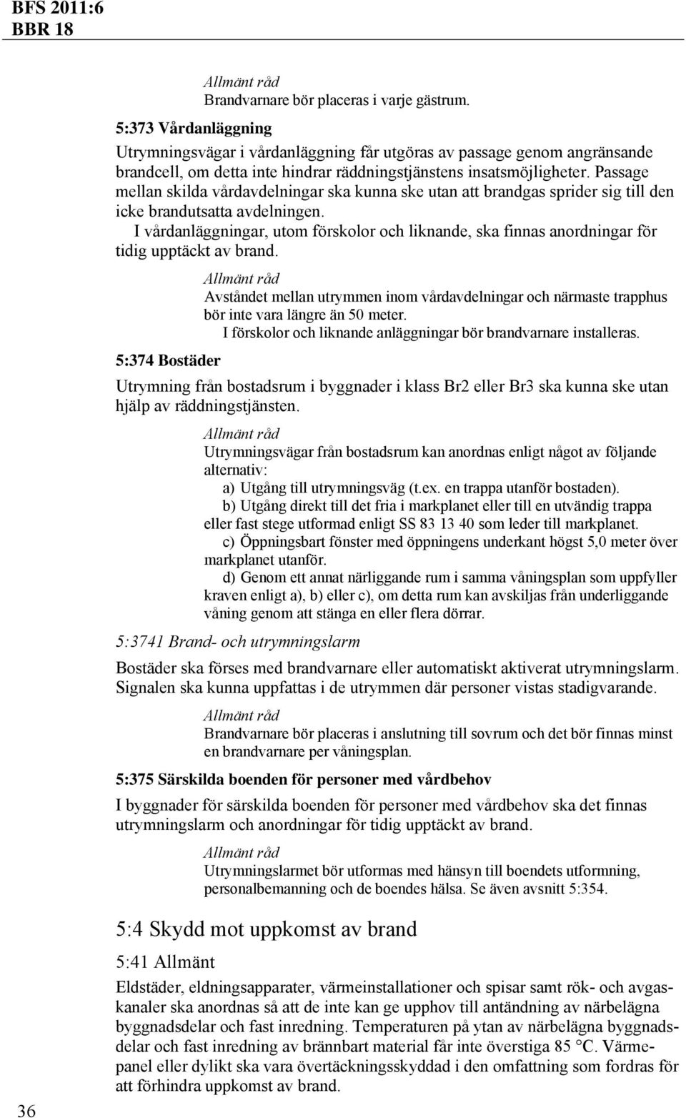 Passage mellan skilda vårdavdelningar ska kunna ske utan att brandgas sprider sig till den icke brandutsatta avdelningen.