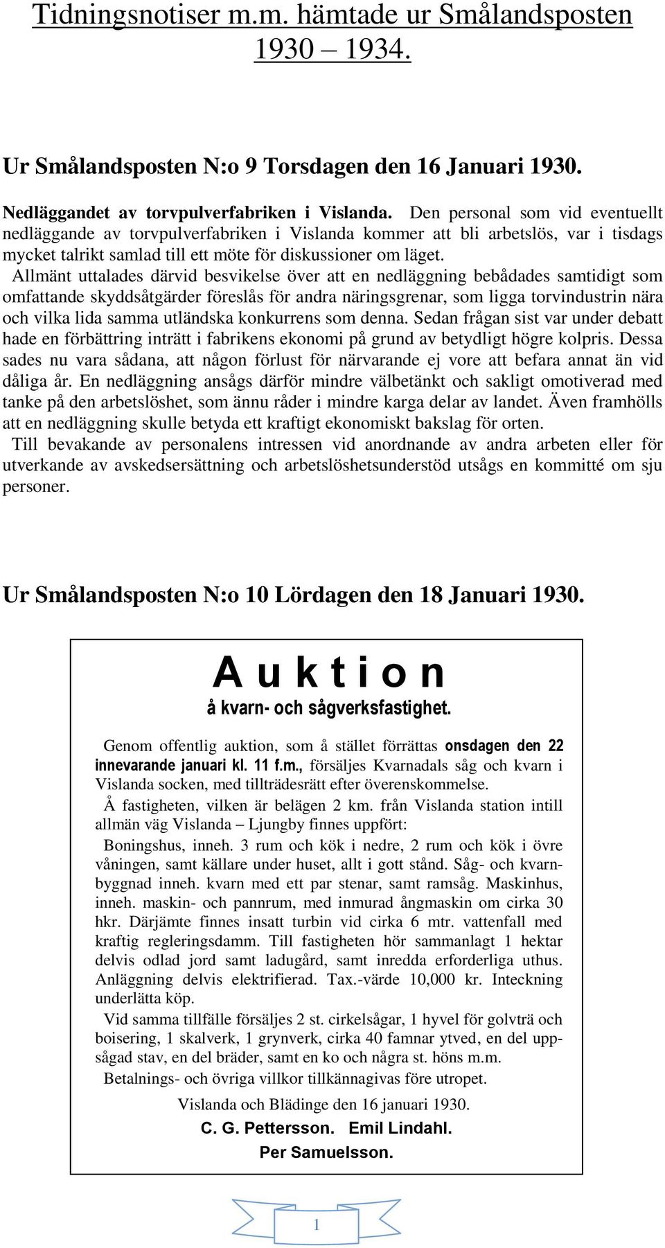 Allmänt uttalades därvid besvikelse över att en nedläggning bebådades samtidigt som omfattande skyddsåtgärder föreslås för andra näringsgrenar, som ligga torvindustrin nära och vilka lida samma