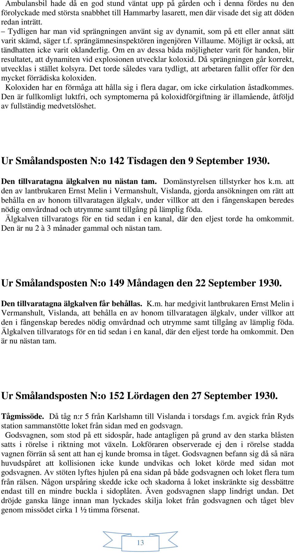 Möjligt är också, att tändhatten icke varit oklanderlig. Om en av dessa båda möjligheter varit för handen, blir resultatet, att dynamiten vid explosionen utvecklar koloxid.