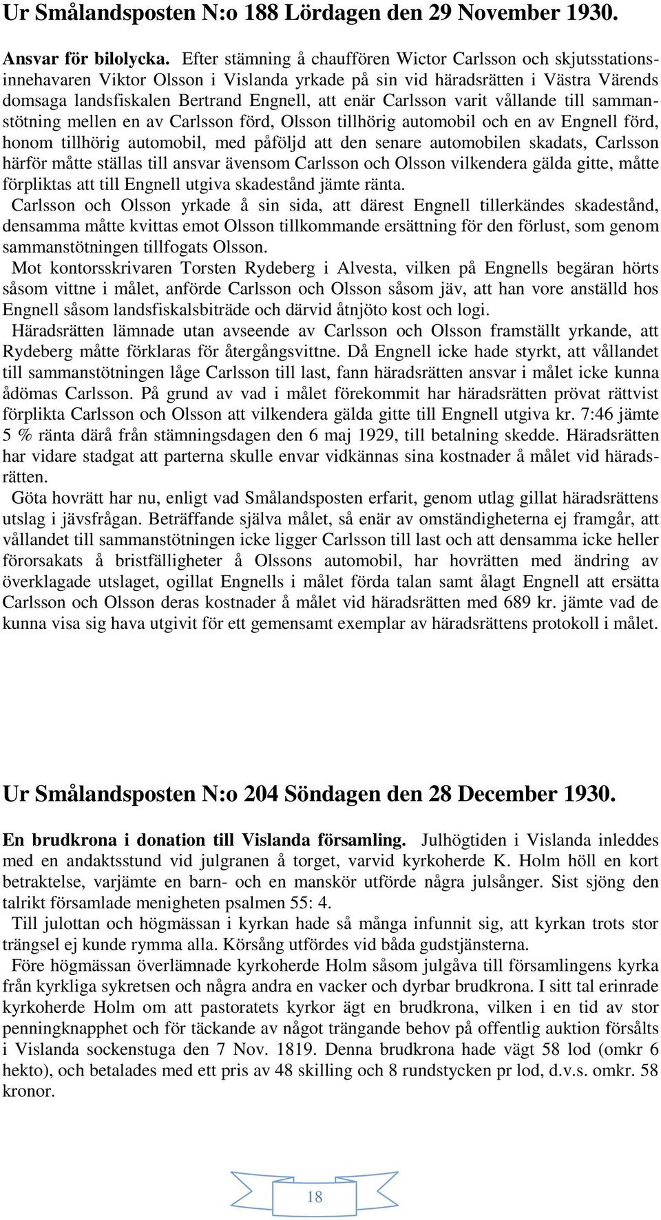 Carlsson varit vållande till sammanstötning mellen en av Carlsson förd, Olsson tillhörig automobil och en av Engnell förd, honom tillhörig automobil, med påföljd att den senare automobilen skadats,