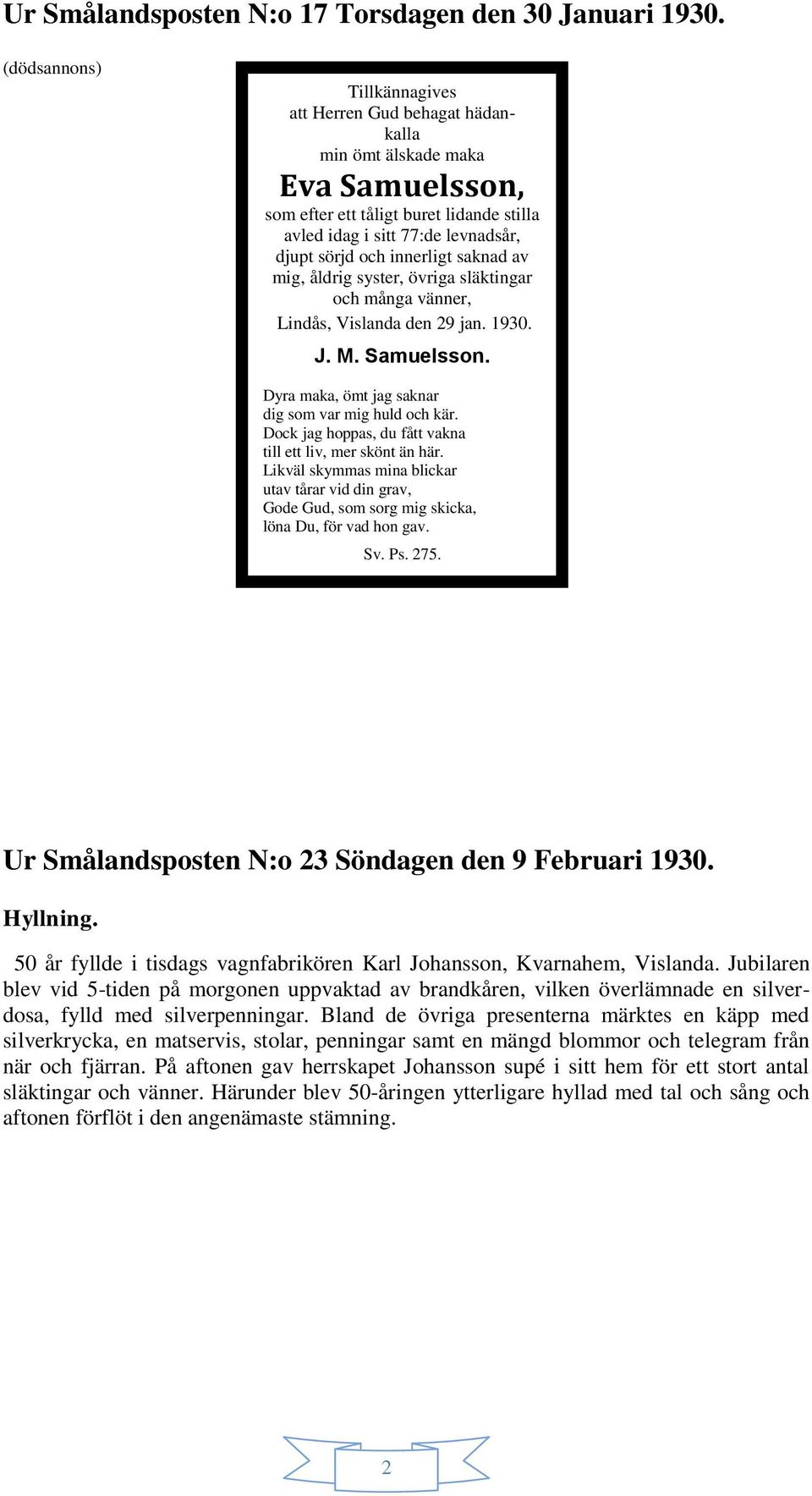 innerligt saknad av mig, åldrig syster, övriga släktingar och många vänner, Lindås, Vislanda den 29 jan. 1930. J. M. Samuelsson. Dyra maka, ömt jag saknar dig som var mig huld och kär.