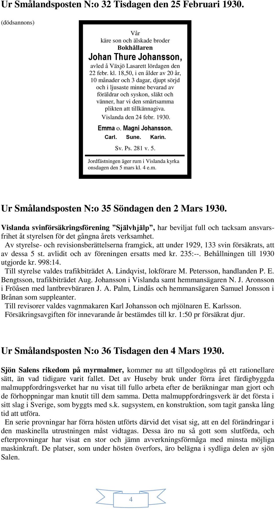 Vislanda den 24 febr. 1930. Emma o. Magni Johansson. Carl. Sune. Karin. Sv. Ps. 281 v. 5. Jordfästningen äger rum i Vislanda kyrka onsdagen den 5 mars kl. 4 e.m. Ur Smålandsposten N:o 35 Söndagen den 2 Mars 1930.