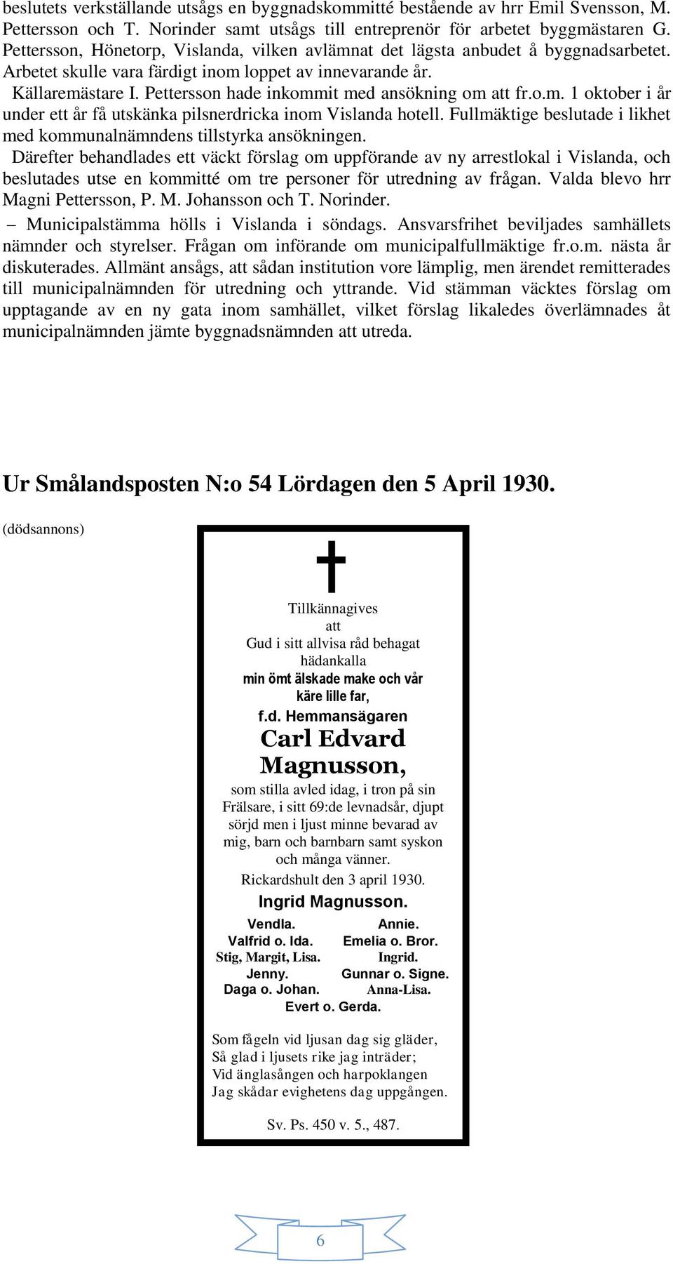 Pettersson hade inkommit med ansökning om att fr.o.m. 1 oktober i år under ett år få utskänka pilsnerdricka inom Vislanda hotell.