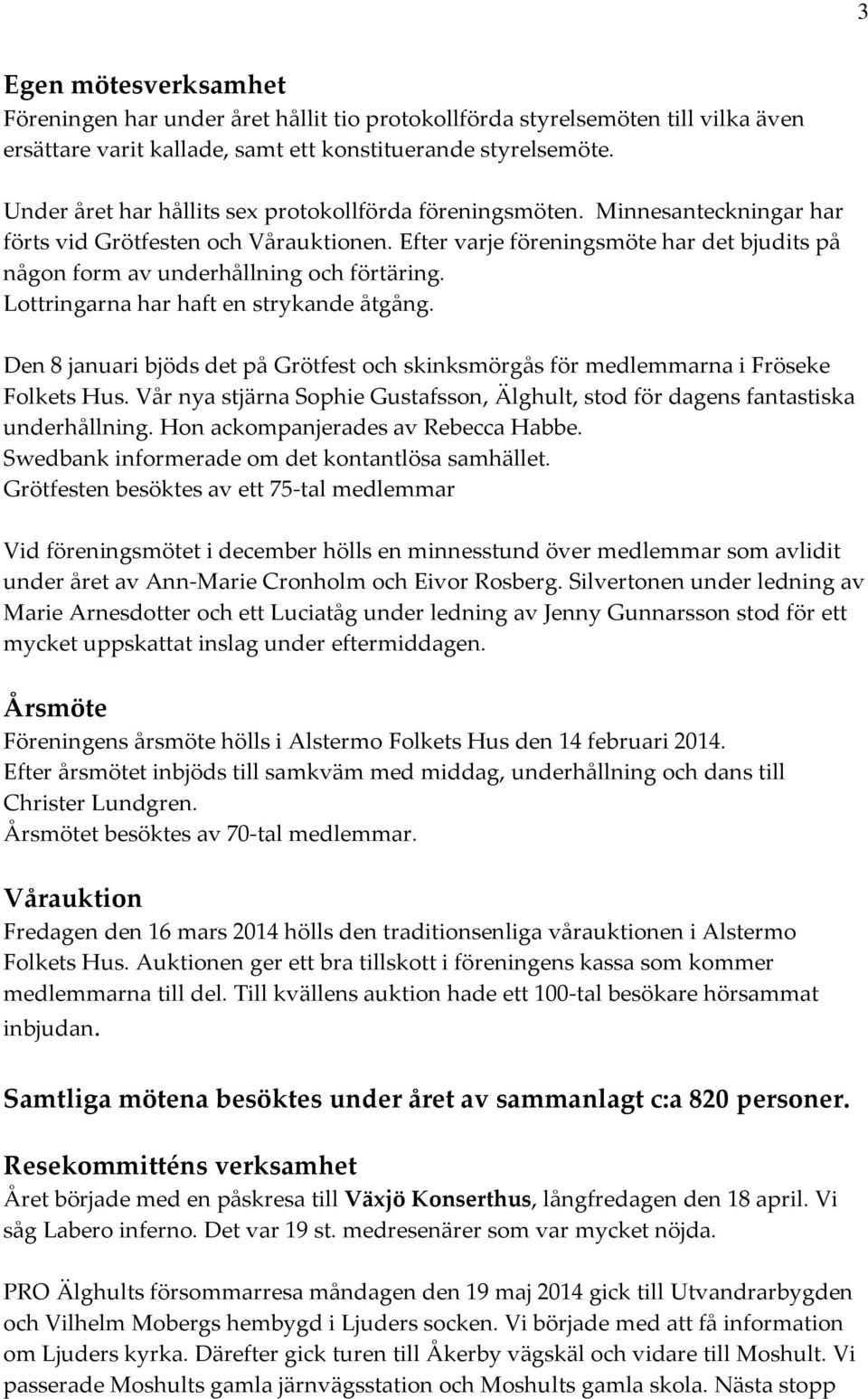 Efter varje föreningsmöte har det bjudits på någon form av underhållning och förtäring. Lottringarna har haft en strykande åtgång.