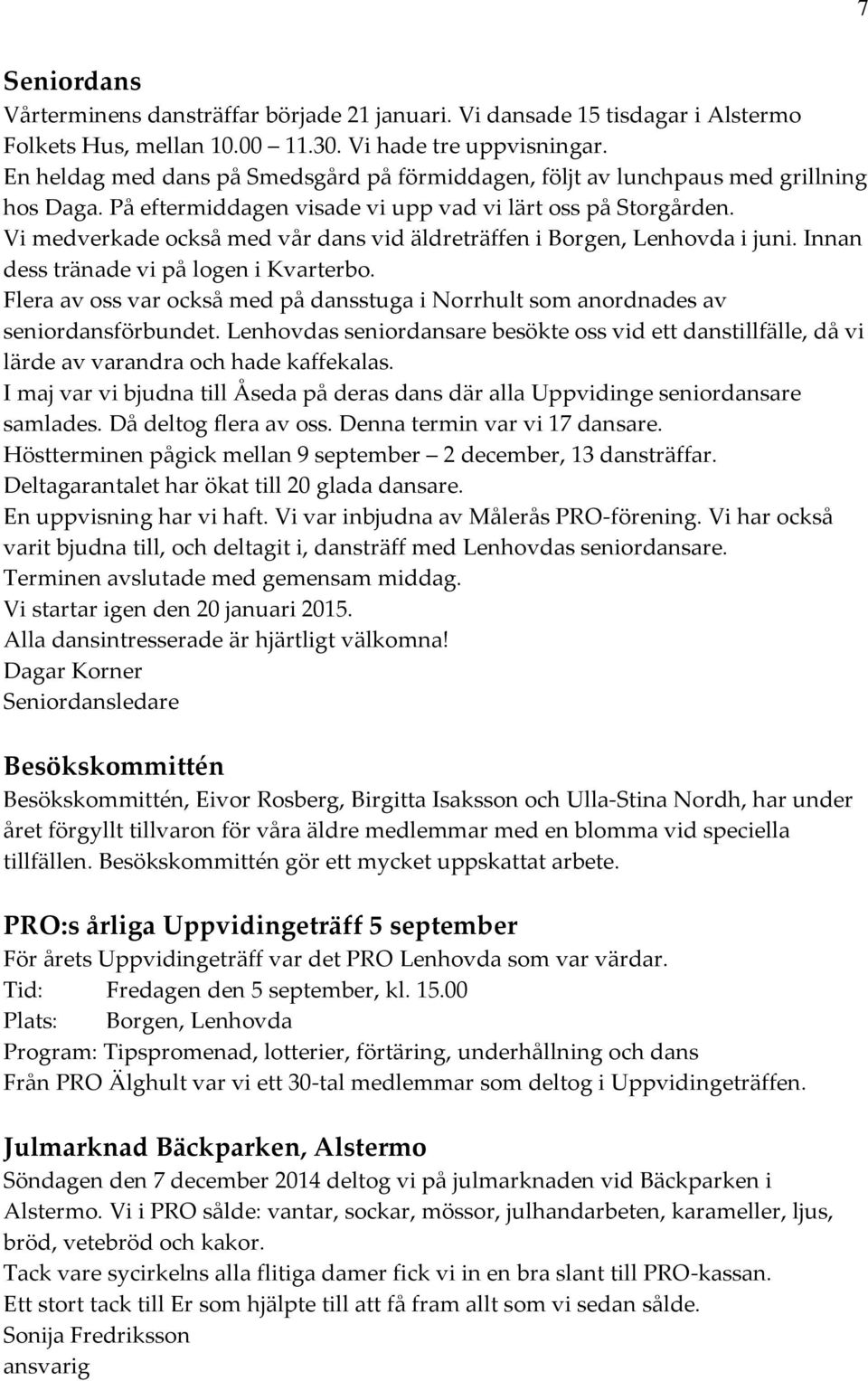 Vi medverkade också med vår dans vid äldreträffen i Borgen, Lenhovda i juni. Innan dess tränade vi på logen i Kvarterbo.