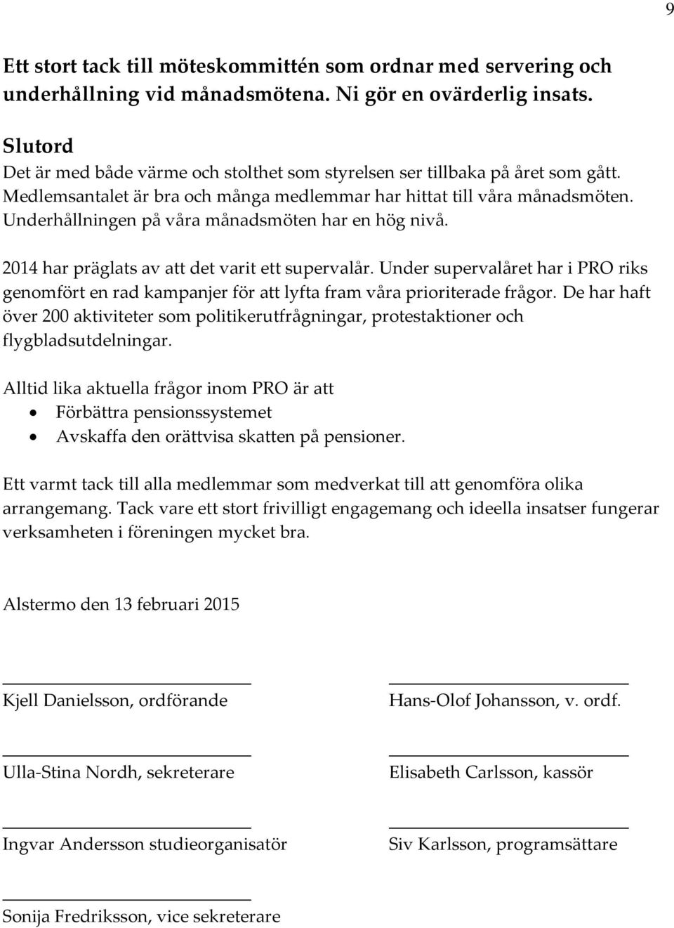 Underhållningen på våra månadsmöten har en hög nivå. 2014 har präglats av att det varit ett supervalår.