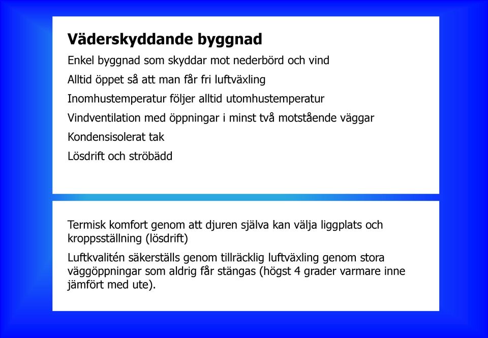 tak Lösdrift och ströbädd Termisk komfort genom att djuren själva kan välja liggplats och kroppsställning (lösdrift)