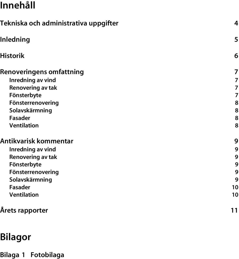 Ventilation 8 Antikvarisk kommentar 9 Inredning av vind 9 Renovering av tak 9 Fönsterbyte 9