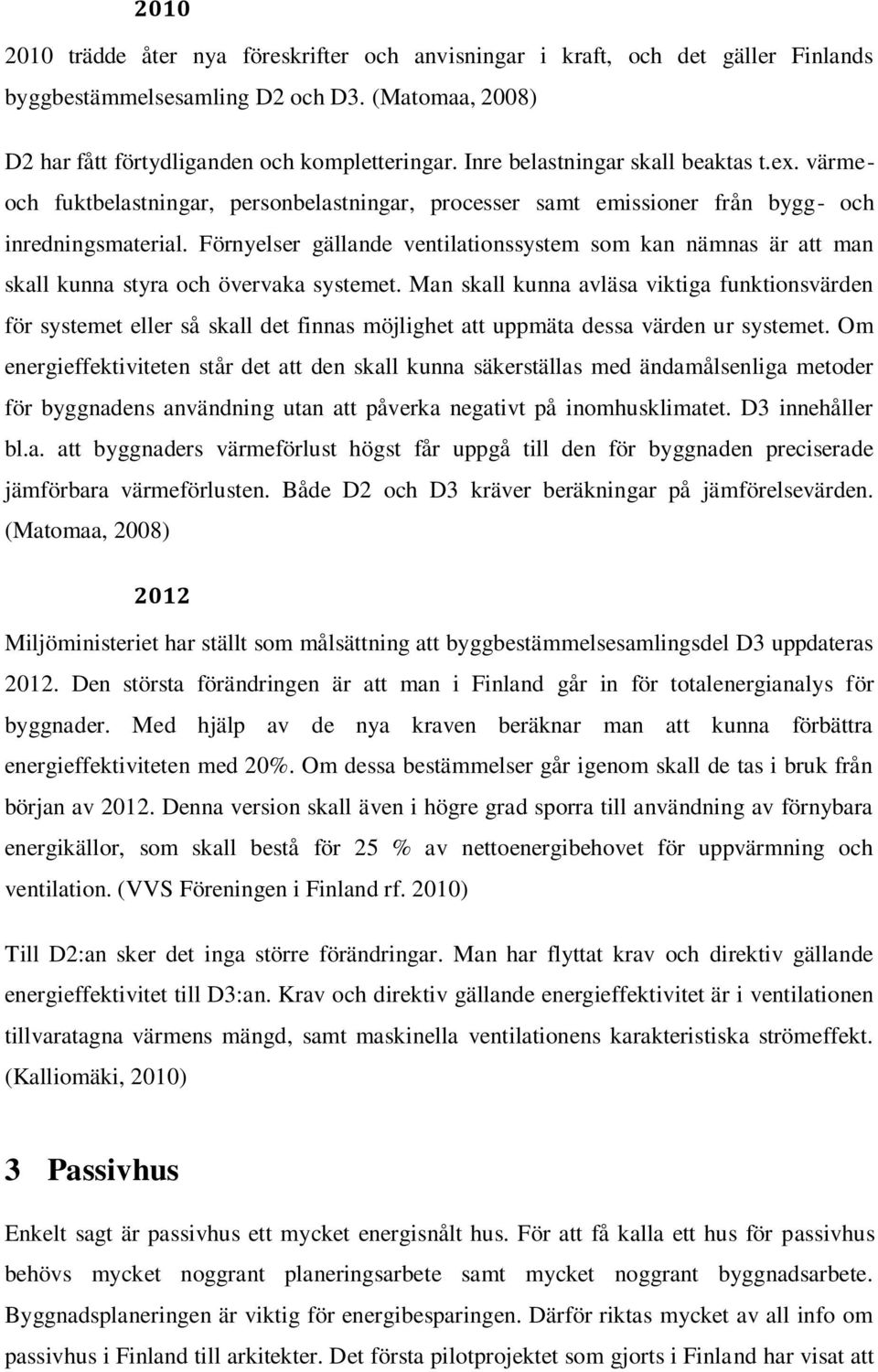 Förnyelser gällande ventilationssystem som kan nämnas är att man skall kunna styra och övervaka systemet.