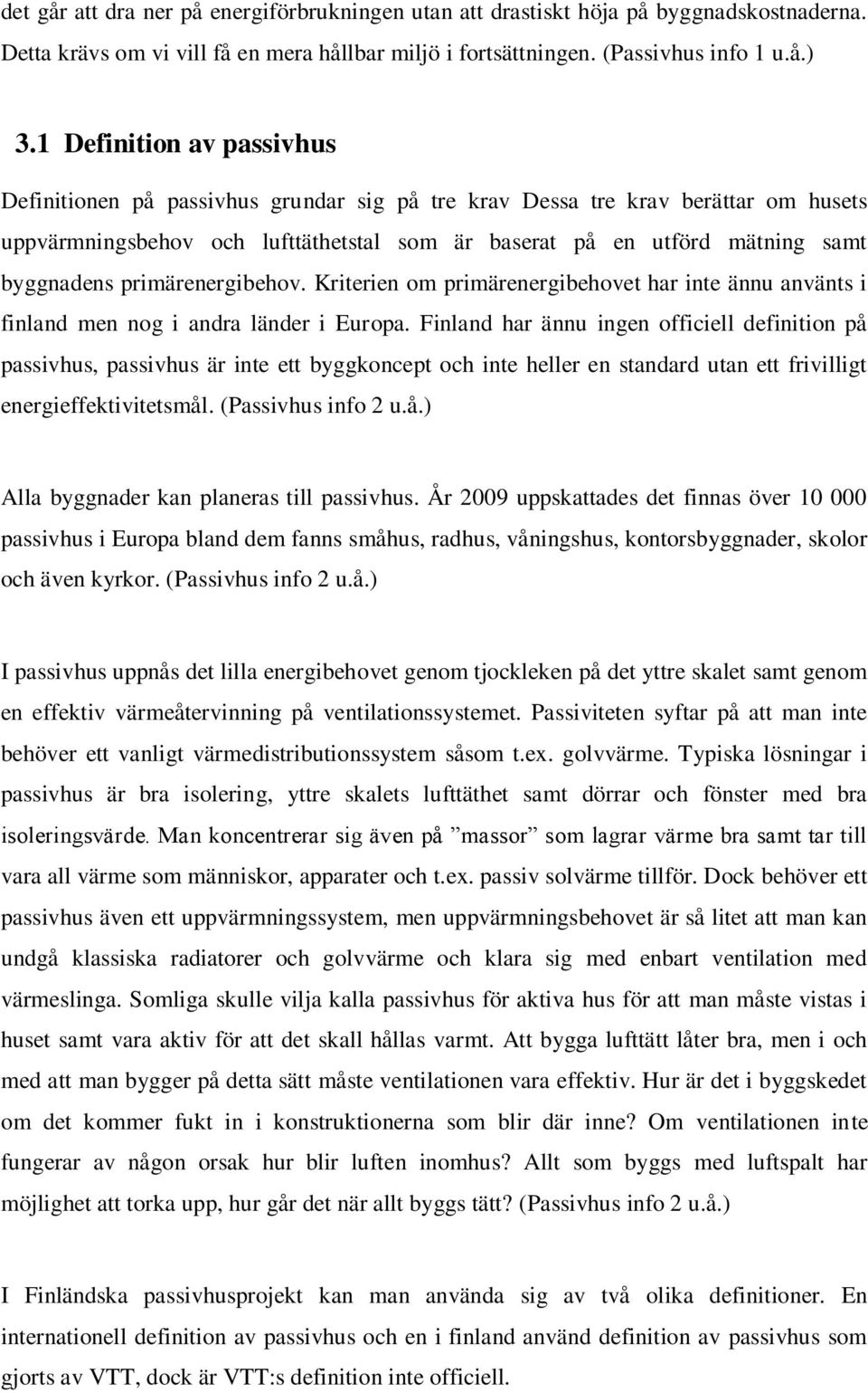 primärenergibehov. Kriterien om primärenergibehovet har inte ännu använts i finland men nog i andra länder i Europa.