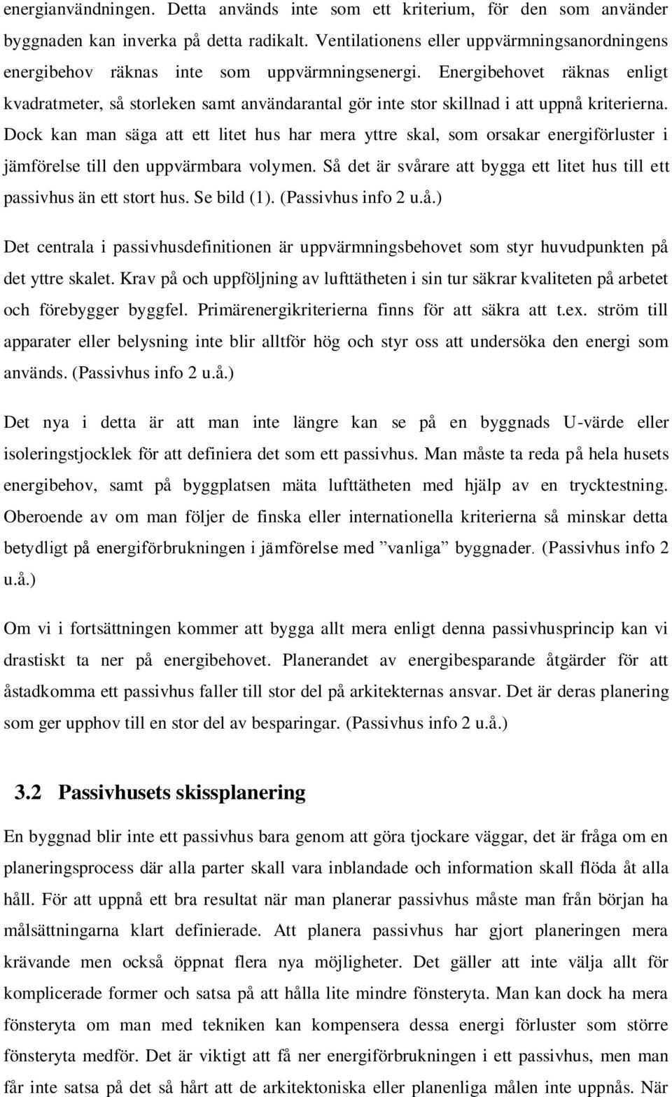 Energibehovet räknas enligt kvadratmeter, så storleken samt användarantal gör inte stor skillnad i att uppnå kriterierna.